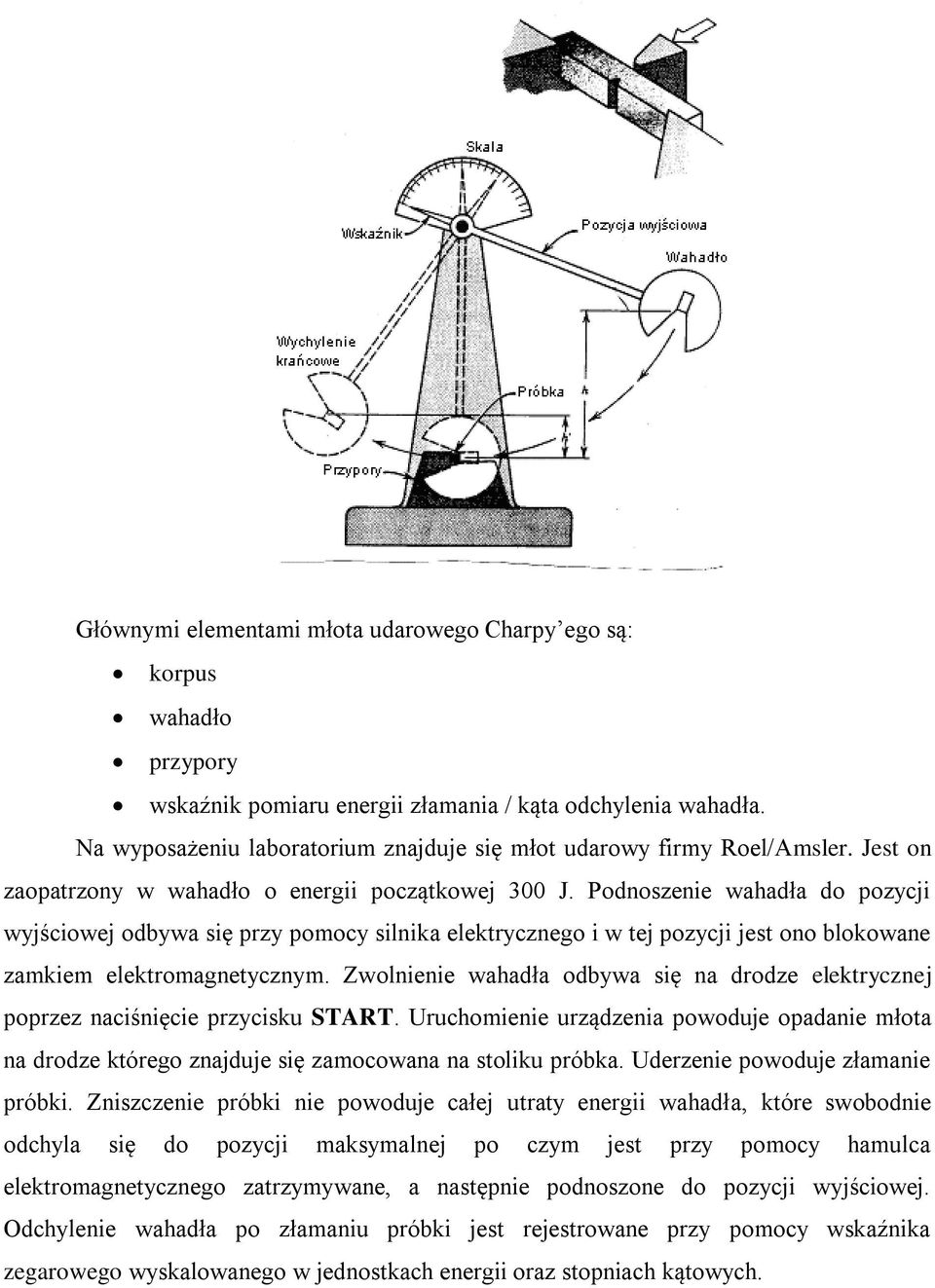 Podnoszenie wahadła do pozycji wyjściowej odbywa się przy pomocy silnika elektrycznego i w tej pozycji jest ono blokowane zamkiem elektromagnetycznym.