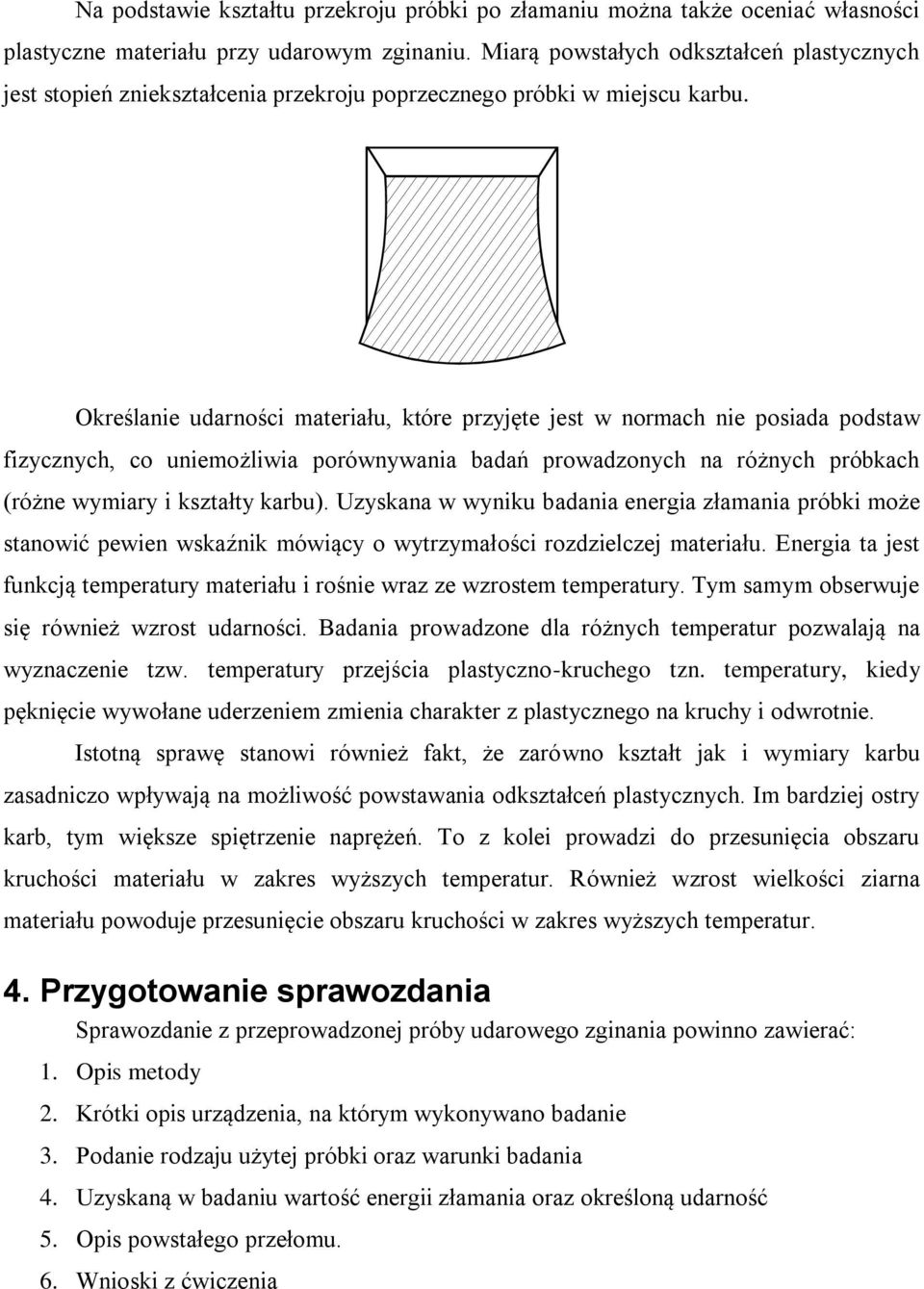 Określanie udarności materiału, które przyjęte jest w normach nie posiada podstaw fizycznych, co uniemożliwia porównywania badań prowadzonych na różnych próbkach (różne wymiary i kształty karbu).