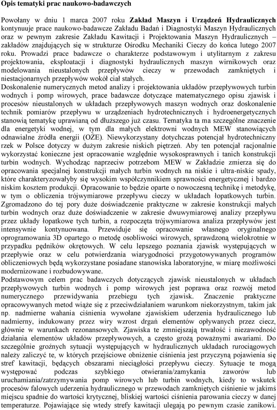 Prowadzi prace badawcze o charakterze podstawowym i utylitarnym z zakresu projektowania, eksploatacji i diagnostyki hydraulicznych maszyn wirnikowych oraz modelowania nieustalonych przepływów cieczy