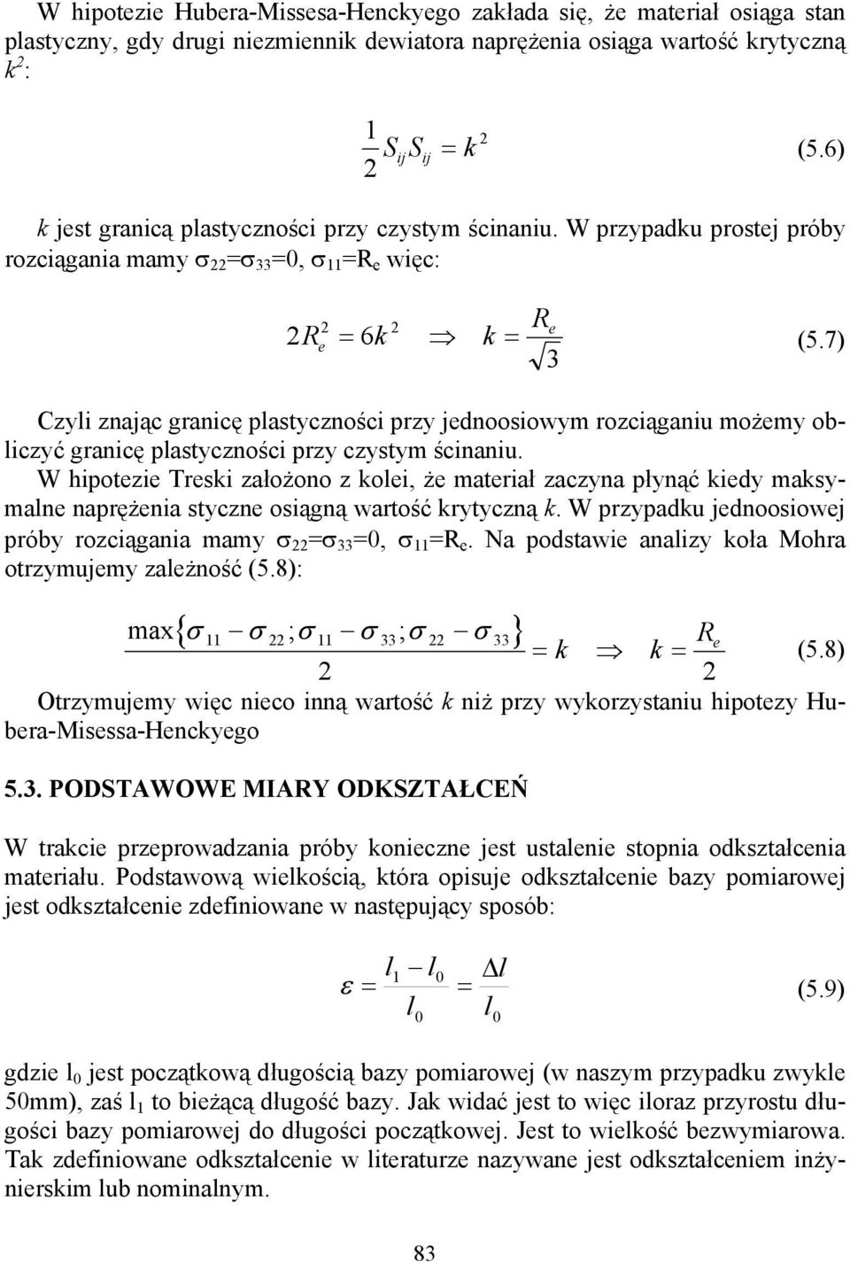 7) 3 Czyli znając granicę plastyczności przy jednoosiowym rozciąganiu możemy obliczyć granicę plastyczności przy czystym ścinaniu.