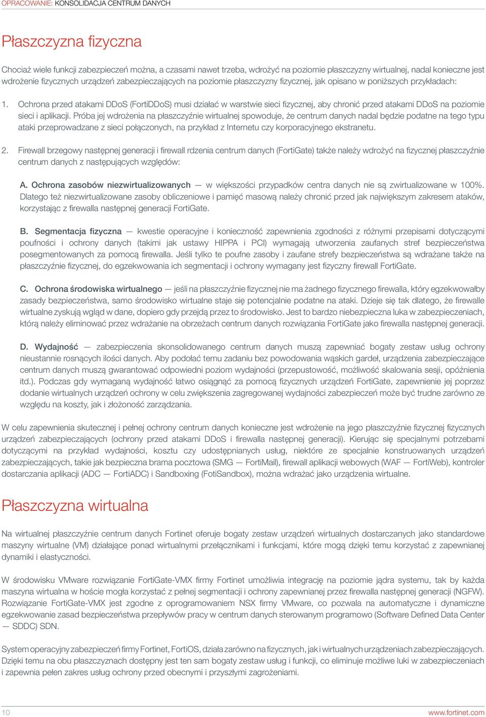 Ochrona przed atakami DDoS (FortiDDoS) musi działać w warstwie sieci fizycznej, aby chronić przed atakami DDoS na poziomie sieci i aplikacji.