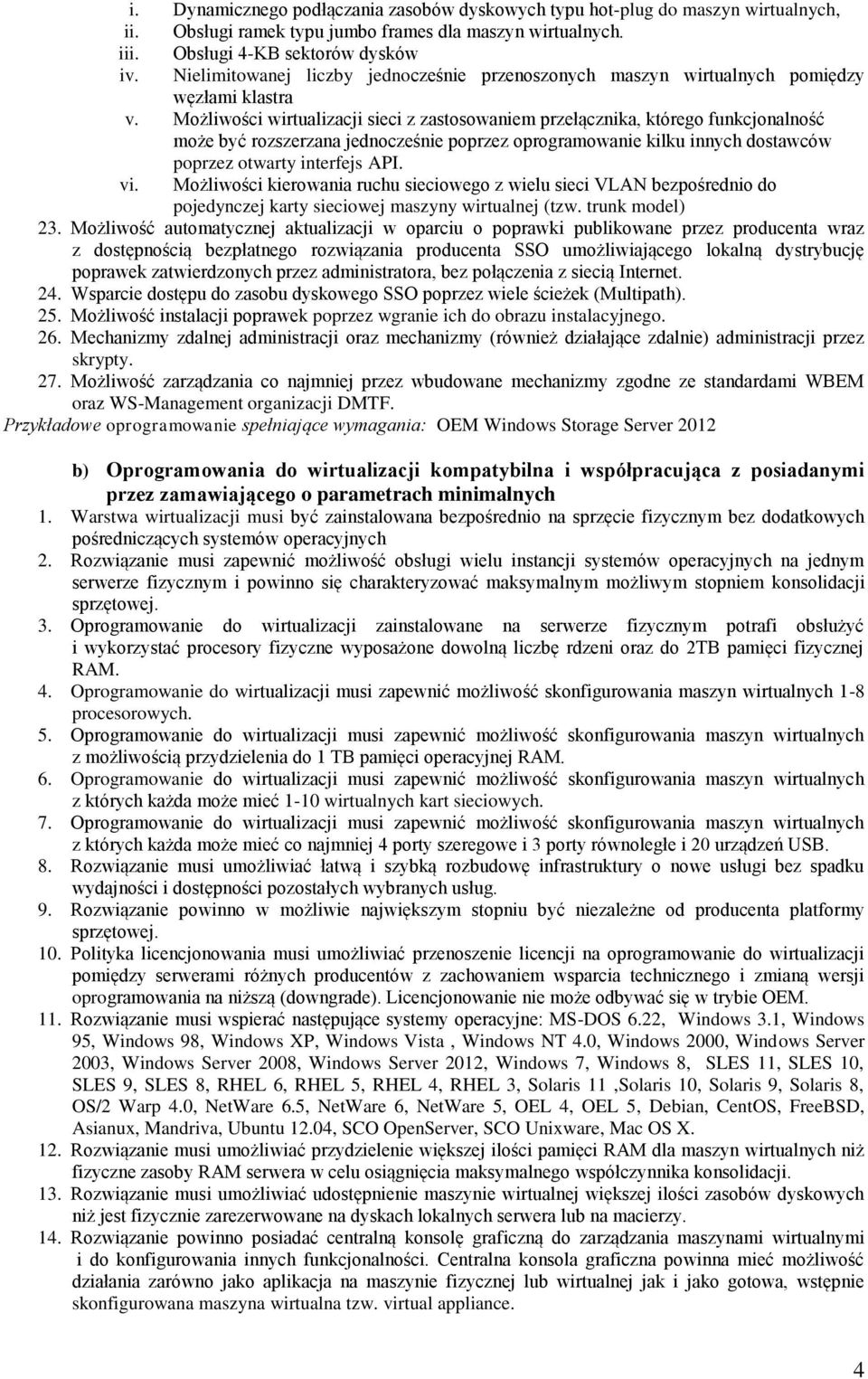 Możliwości wirtualizacji sieci z zastosowaniem przełącznika, którego funkcjonalność może być rozszerzana jednocześnie poprzez oprogramowanie kilku innych dostawców poprzez otwarty interfejs API. vi.