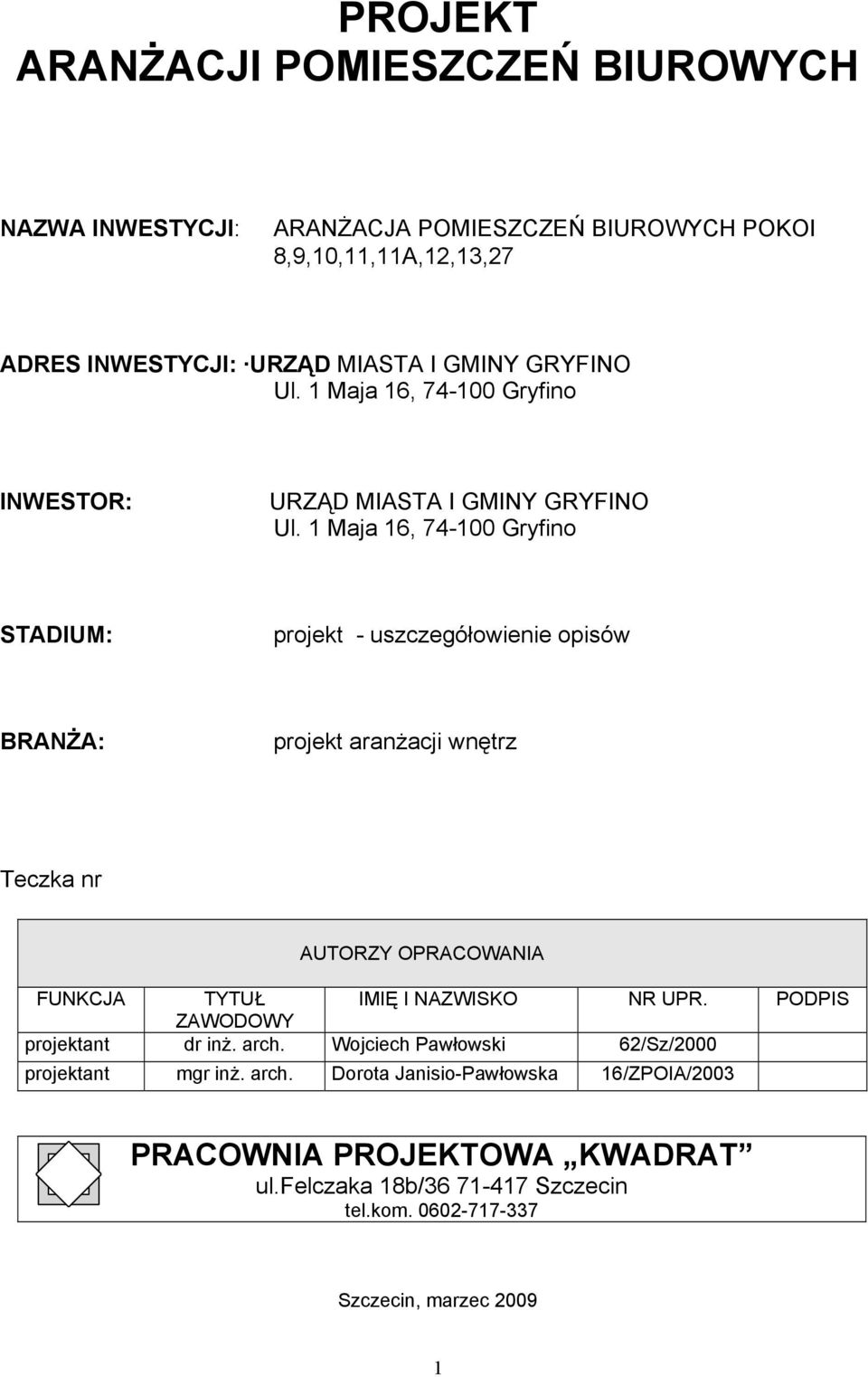 1 Maja 16, 74-100 Gryfino STADIUM: projekt - uszczegółowienie opisów BRANŻA: projekt aranżacji wnętrz Teczka nr AUTORZY OPRACOWANIA FUNKCJA TYTUŁ IMIĘ I NAZWISKO