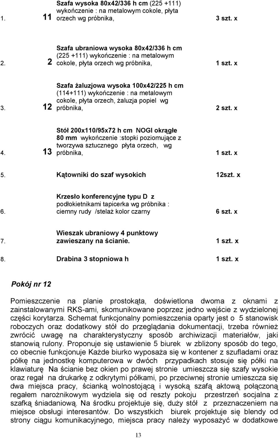 12 Szafa żaluzjowa wysoka 100x42/225 h cm (114+111) wykończenie : na metalowym cokole, płyta orzech, żaluzja popiel wg 4.