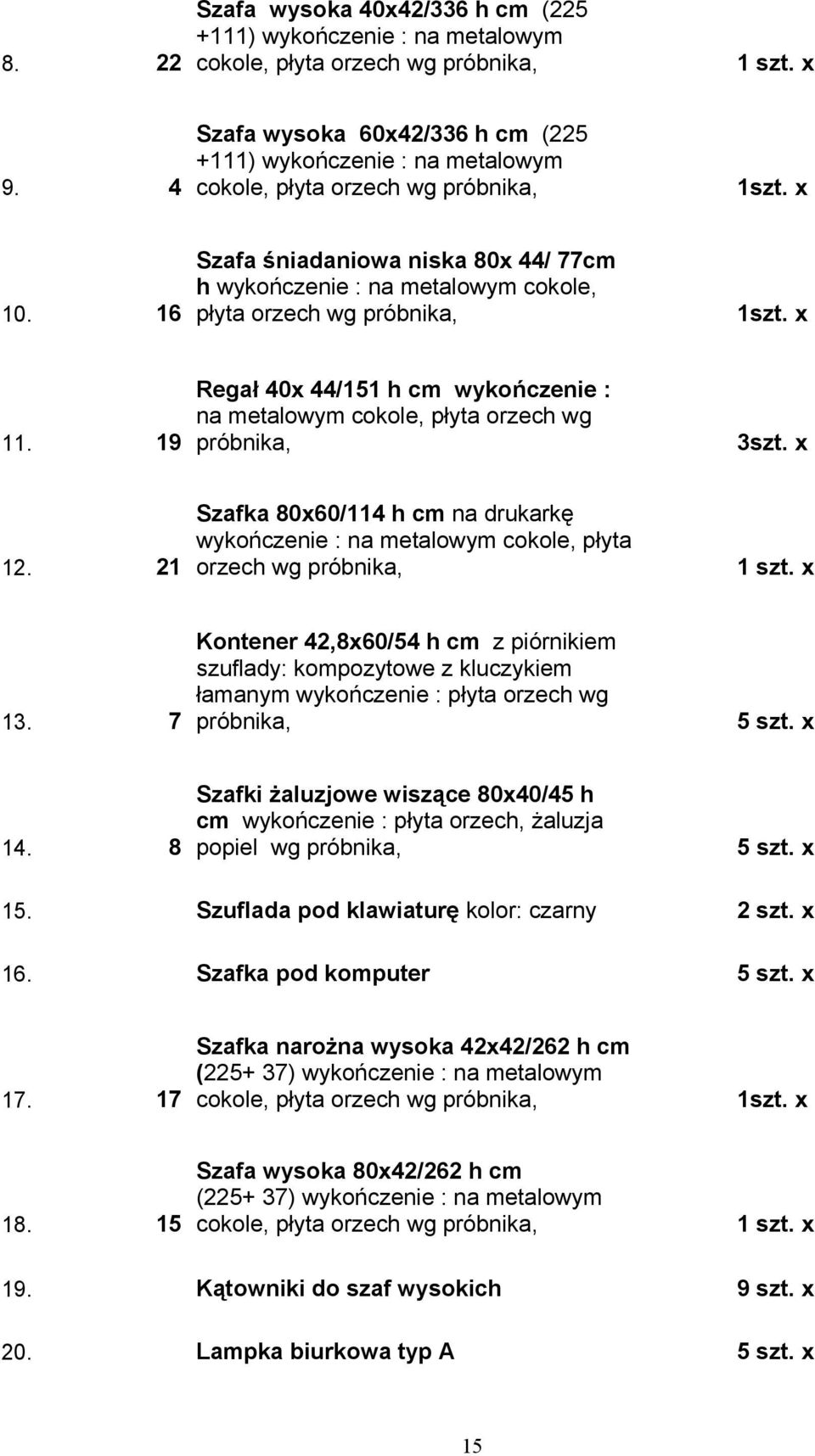 21 Szafka 80x60/114 h cm na drukarkę wykończenie : na metalowym cokole, płyta orzech wg 13.