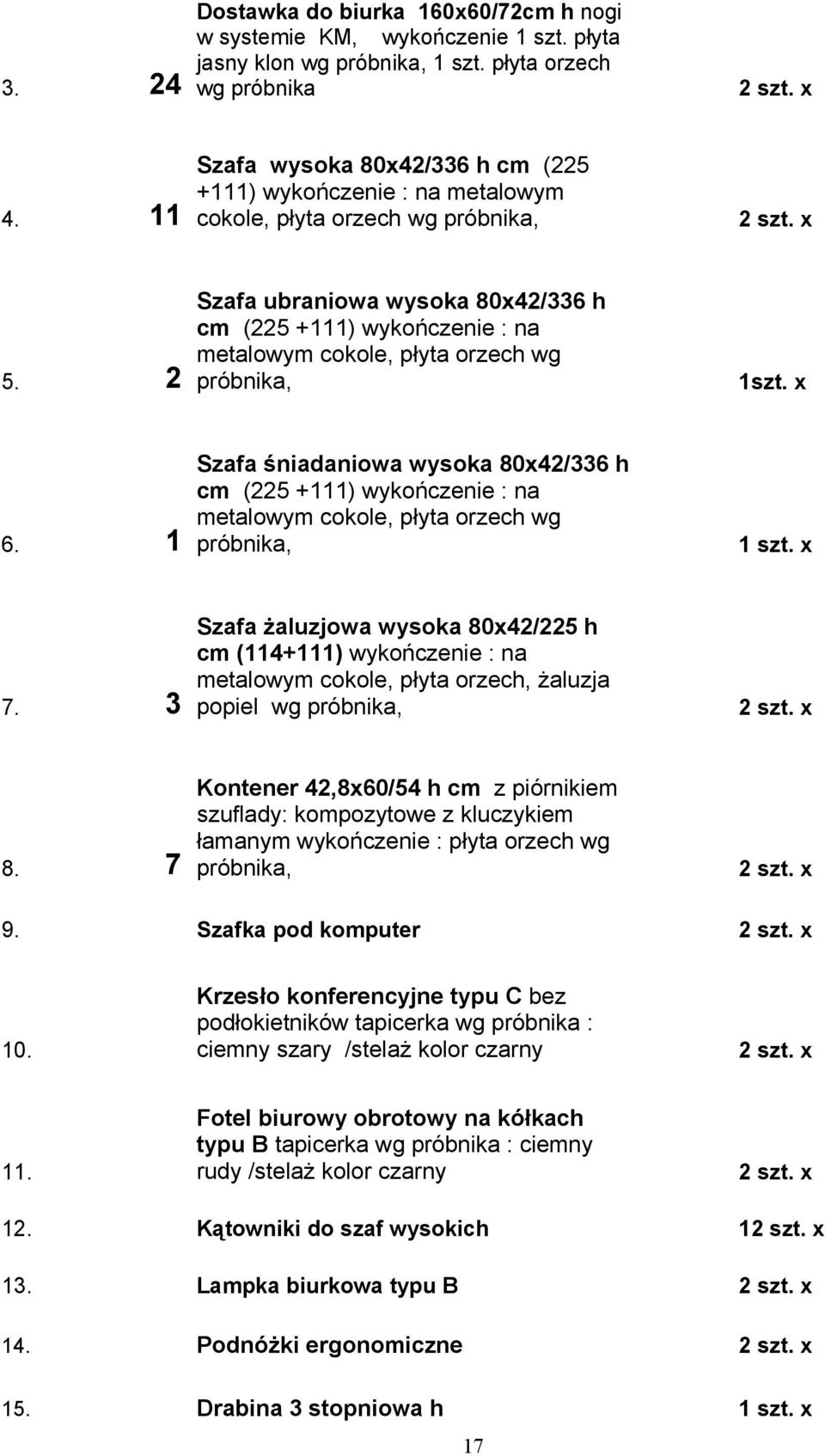 2 Szafa ubraniowa wysoka 80x42/336 h cm (225 +111) wykończenie : na metalowym cokole, płyta orzech wg 1szt. x 6.