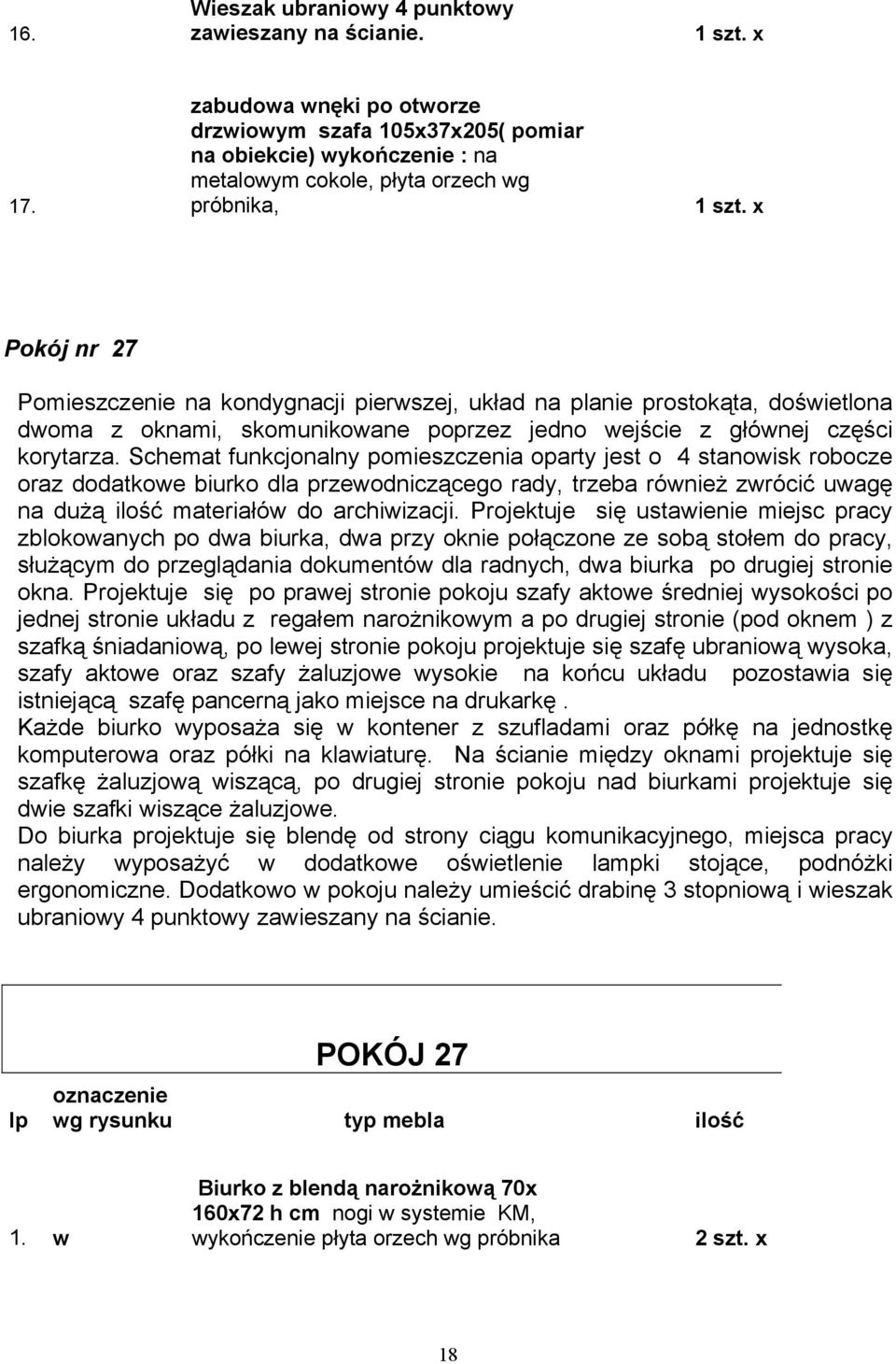 prostokąta, doświetlona dwoma z oknami, skomunikowane poprzez jedno wejście z głównej części korytarza.