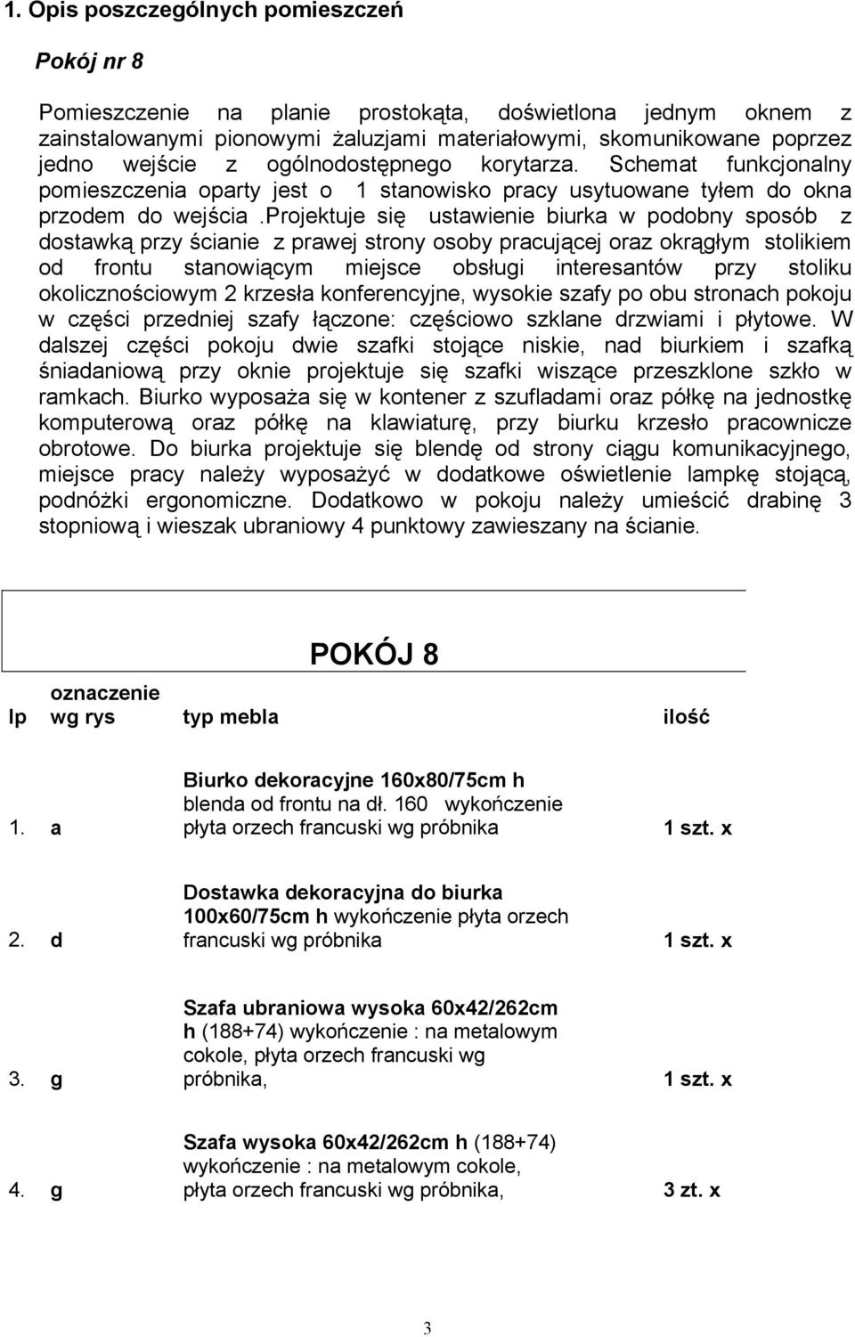 projektuje się ustawienie biurka w podobny sposób z dostawką przy ścianie z prawej strony osoby pracującej oraz okrągłym stolikiem od frontu stanowiącym miejsce obsługi interesantów przy stoliku