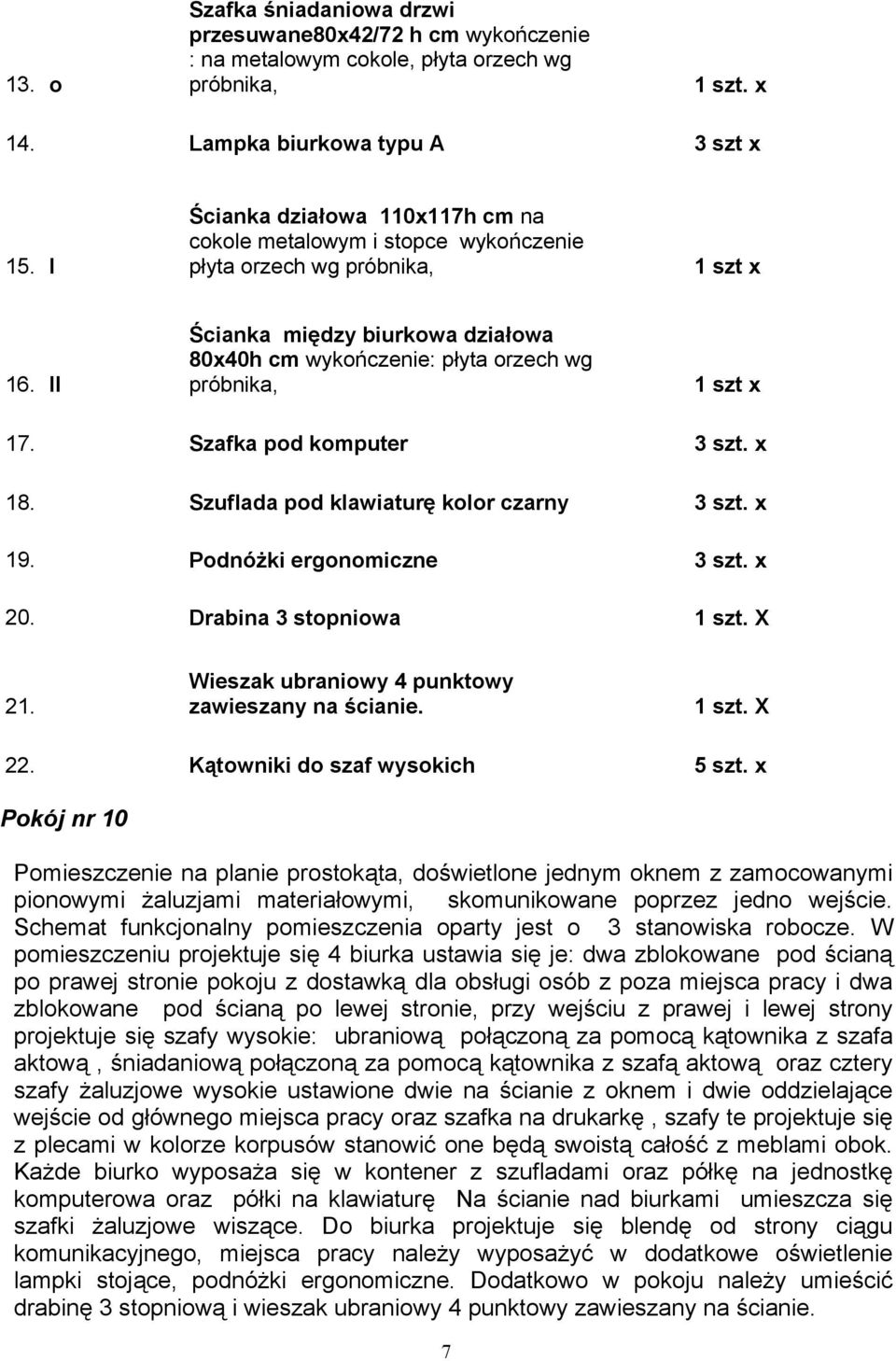 Szafka pod komputer 3 szt. x 18. Szuflada pod klawiaturę kolor czarny 3 szt. x 19. Podnóżki ergonomiczne 3 szt. x 20. Drabina 3 stopniowa 1 szt. X 21.