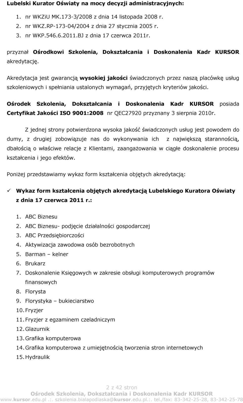 Akredytacja jest gwarancją wysokiej jakości świadczonych przez naszą placówkę usług szkoleniowych i spełniania ustalonych wymagań, przyjętych kryteriów jakości.