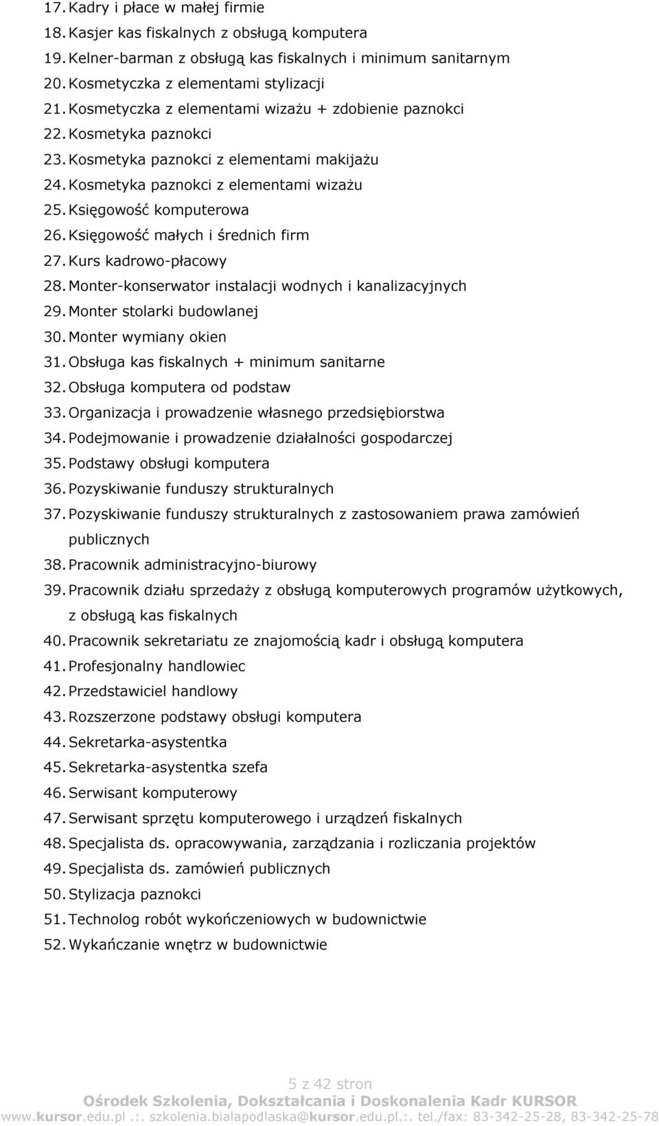 Księgowość małych i średnich firm 27. Kurs kadrowo-płacowy 28. Monter-konserwator instalacji wodnych i kanalizacyjnych 29. Monter stolarki budowlanej 30. Monter wymiany okien 31.