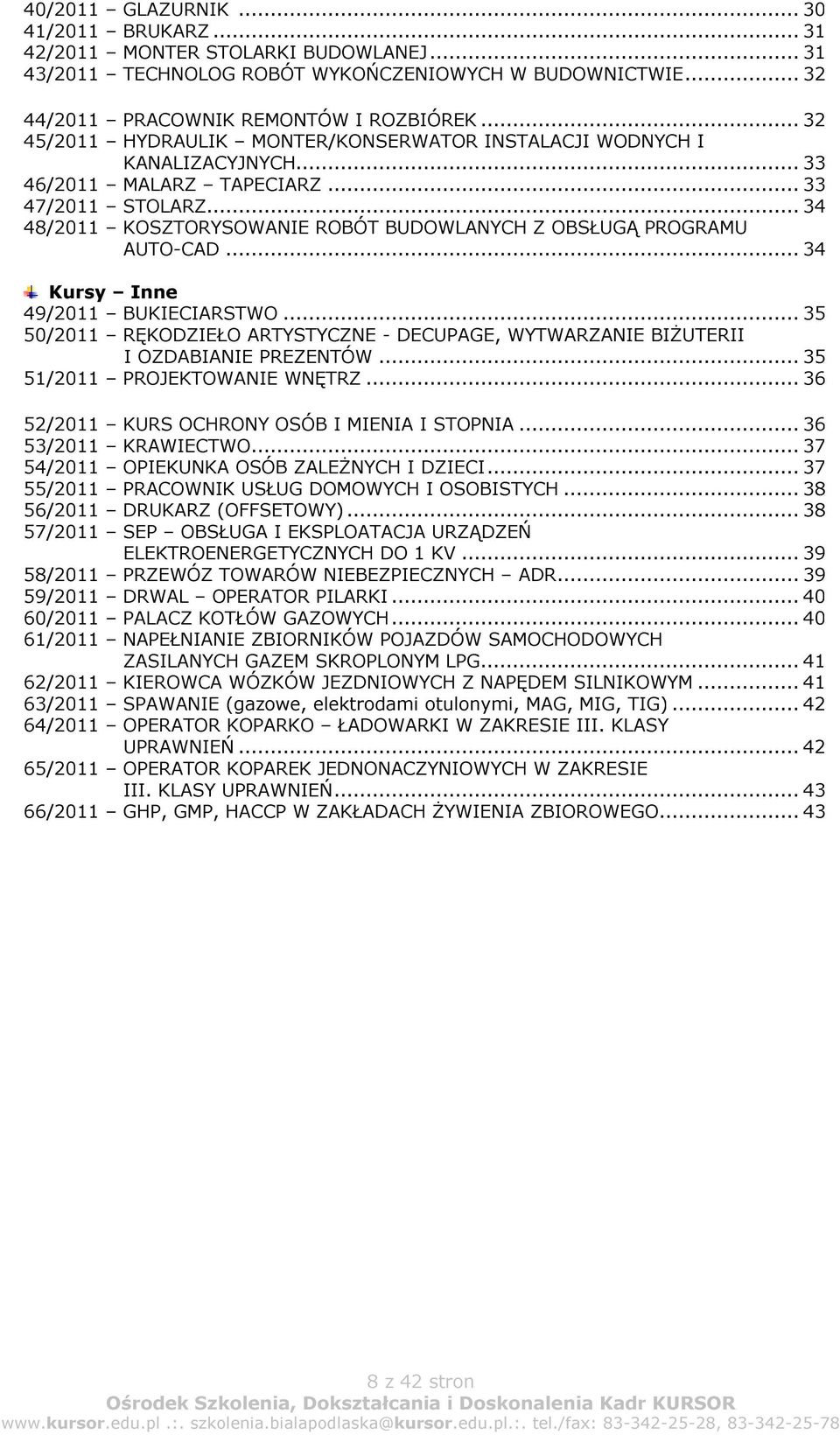 .. 34 48/2011 KOSZTORYSOWANIE ROBÓT BUDOWLANYCH Z OBSŁUGĄ PROGRAMU AUTO-CAD... 34 Kursy Inne 49/2011 BUKIECIARSTWO.