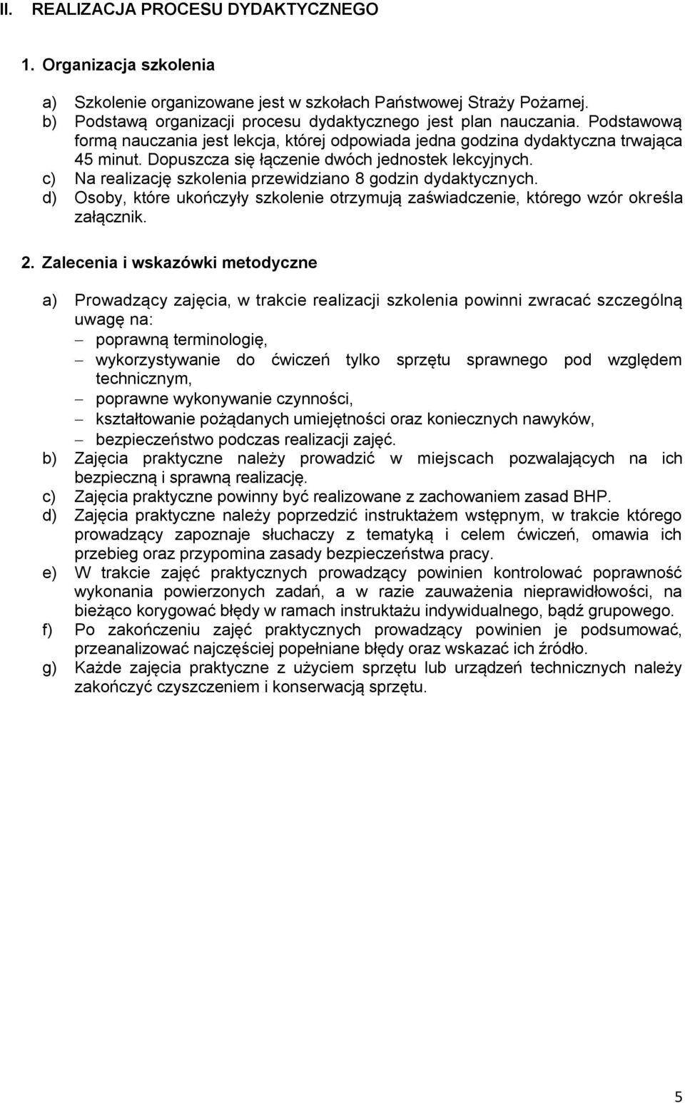 c) Na realizację szkolenia przewidziano 8 godzin dydaktycznych. d) Osoby, które ukończyły szkolenie otrzymują zaświadczenie, którego wzór określa załącznik. 2.