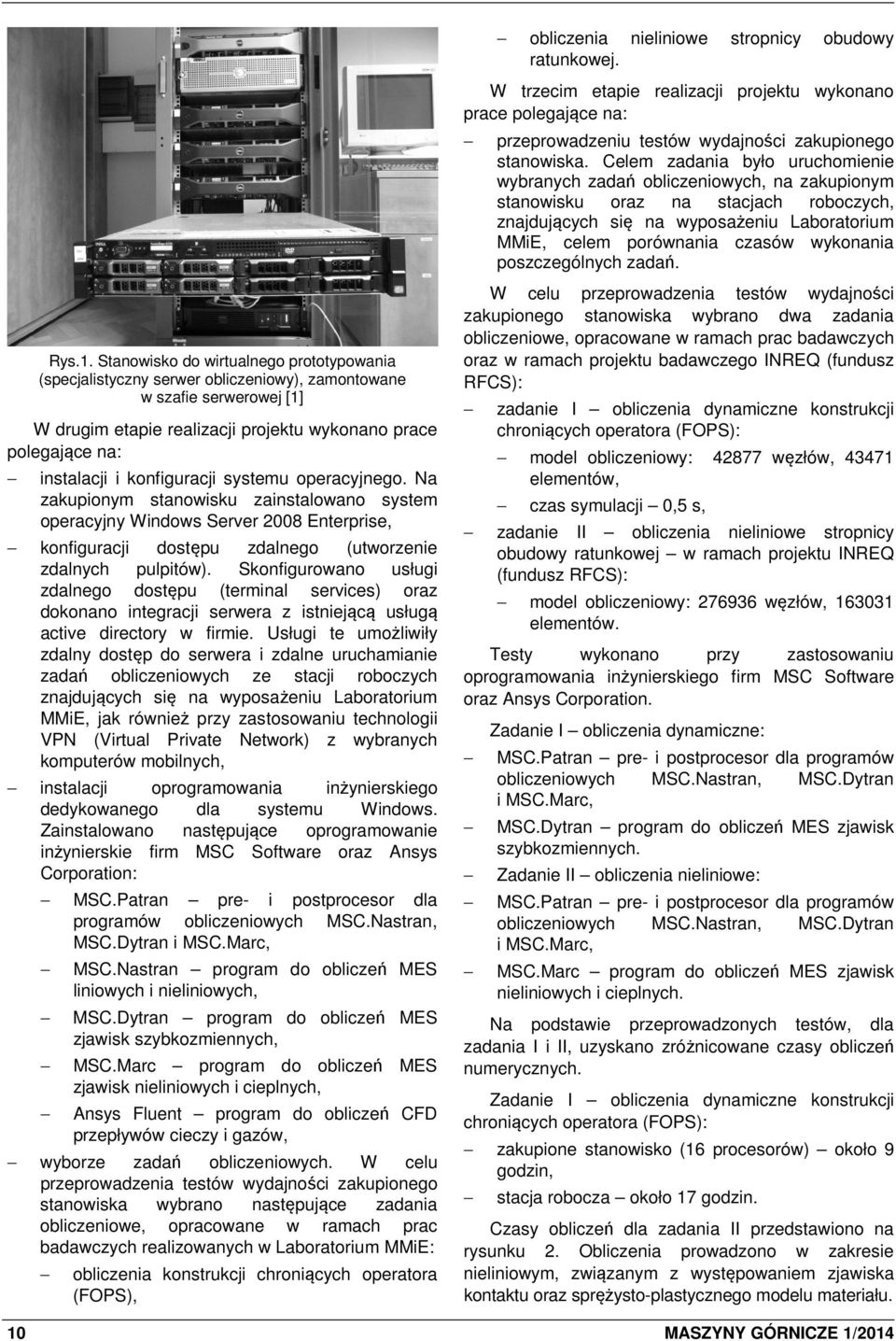 konfiguracji systemu operacyjnego. Na zakupionym stanowisku zainstalowano system operacyjny Windows Server 2008 Enterprise, konfiguracji dostępu zdalnego (utworzenie zdalnych pulpitów).