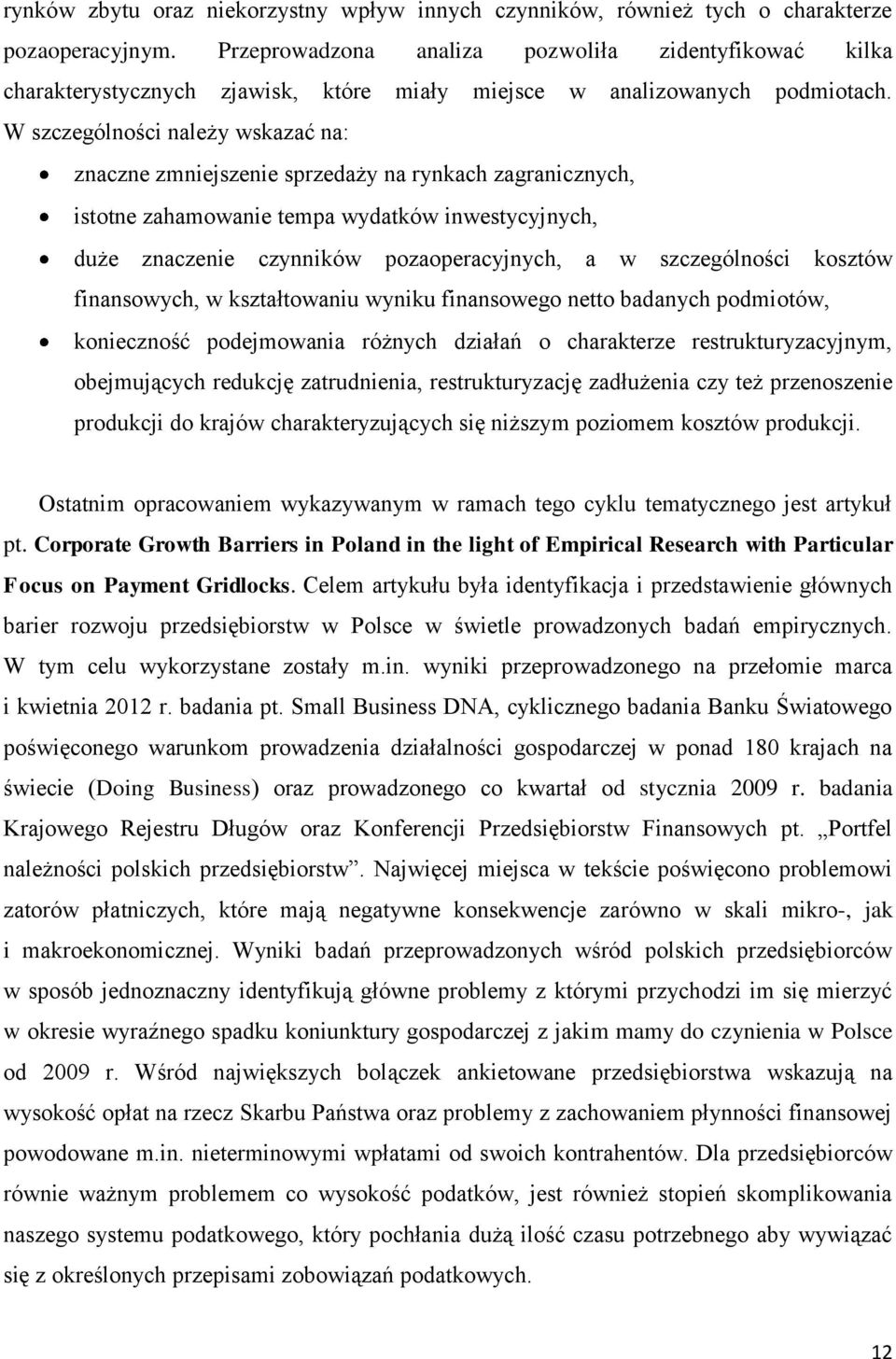 W szczególności należy wskazać na: znaczne zmniejszenie sprzedaży na rynkach zagranicznych, istotne zahamowanie tempa wydatków inwestycyjnych, duże znaczenie czynników pozaoperacyjnych, a w