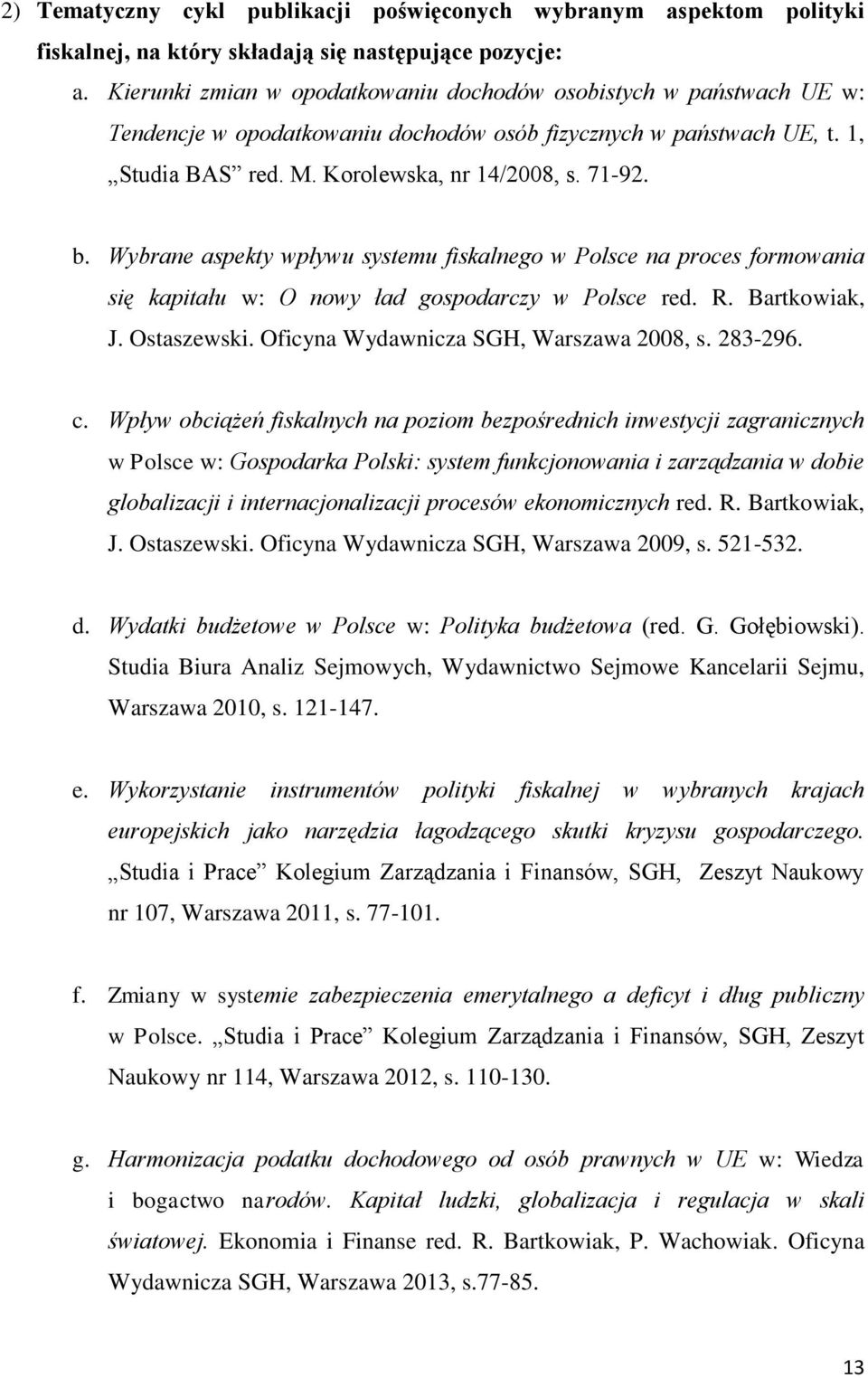 Wybrane aspekty wpływu systemu fiskalnego w Polsce na proces formowania się kapitału w: O nowy ład gospodarczy w Polsce red. R. Bartkowiak, J. Ostaszewski. Oficyna Wydawnicza SGH, Warszawa 2008, s.