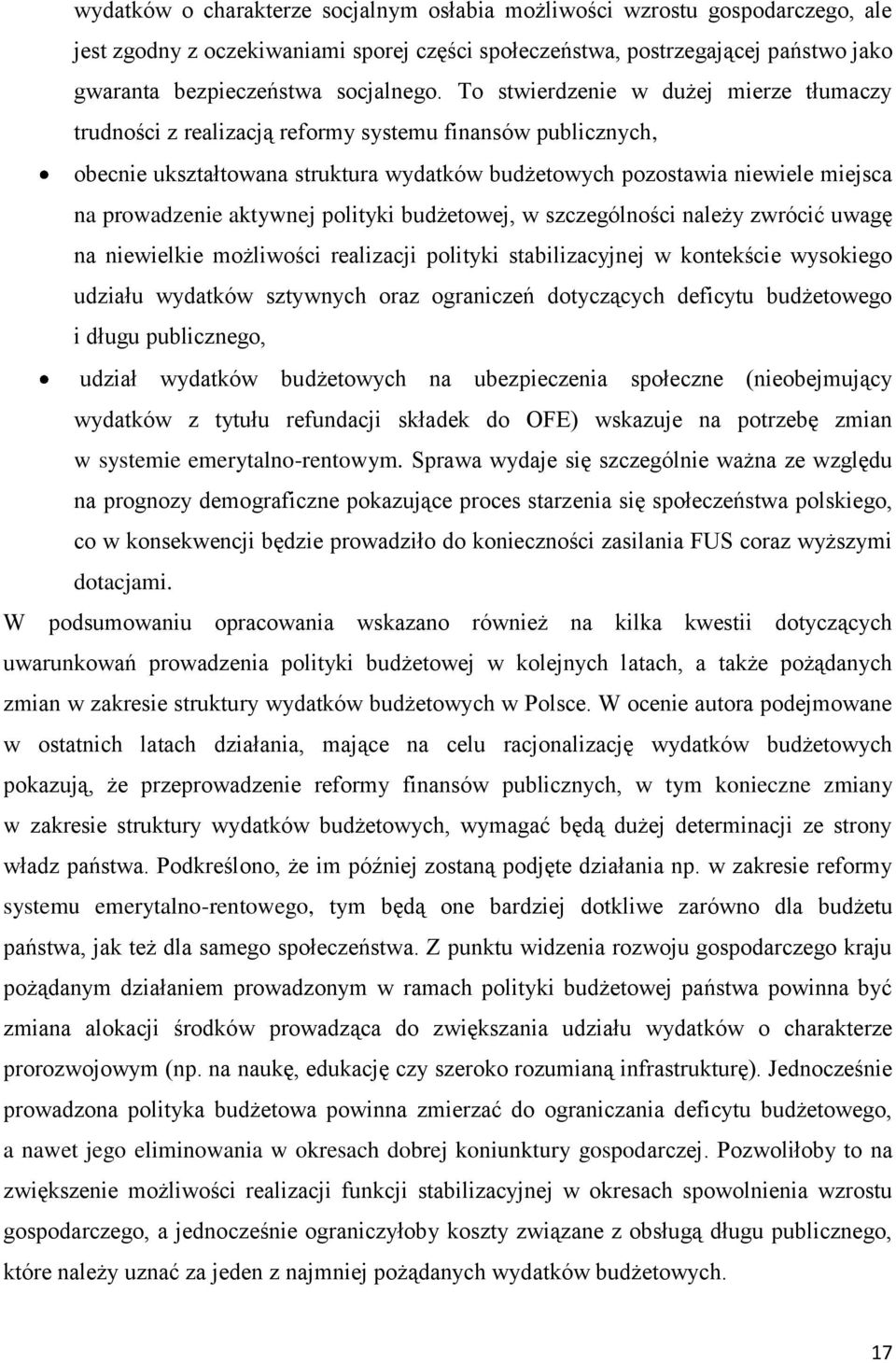 aktywnej polityki budżetowej, w szczególności należy zwrócić uwagę na niewielkie możliwości realizacji polityki stabilizacyjnej w kontekście wysokiego udziału wydatków sztywnych oraz ograniczeń