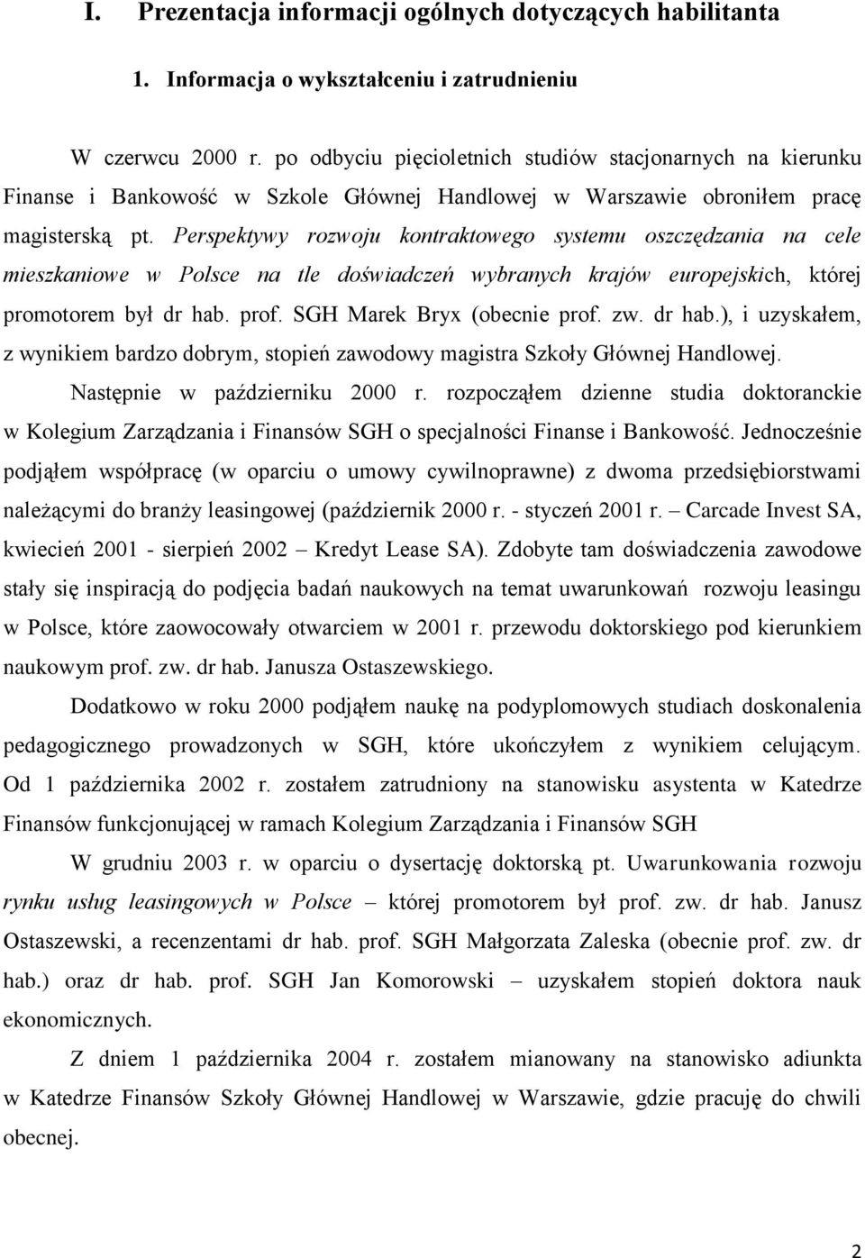 Perspektywy rozwoju kontraktowego systemu oszczędzania na cele mieszkaniowe w Polsce na tle doświadczeń wybranych krajów europejskich, której promotorem był dr hab. prof. SGH Marek Bryx (obecnie prof.