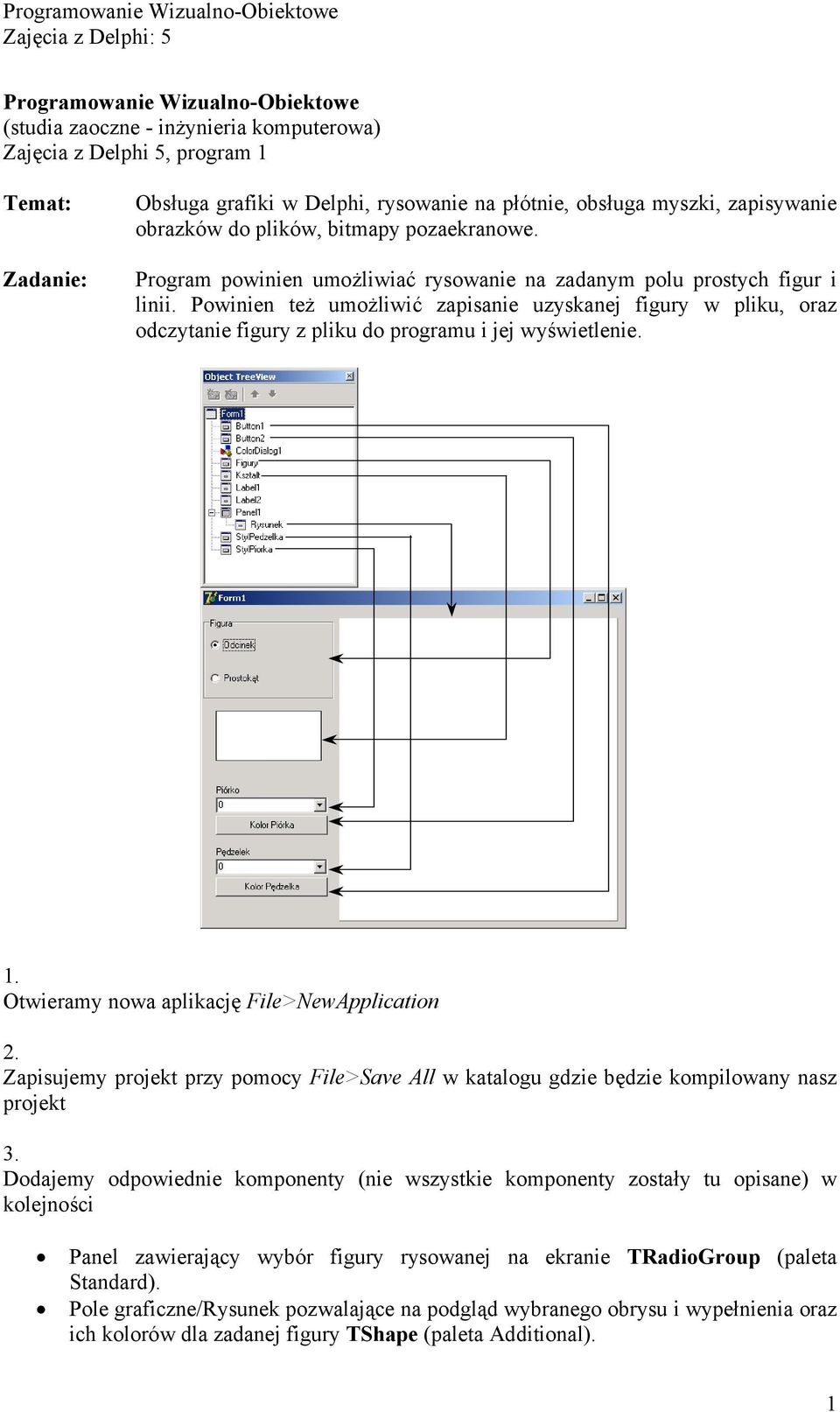 Powinien też umożliwić zapisanie uzyskanej figury w pliku, oraz odczytanie figury z pliku do programu i jej wyświetlenie. 1. Otwieramy nowa aplikację File>NewApplication 2.