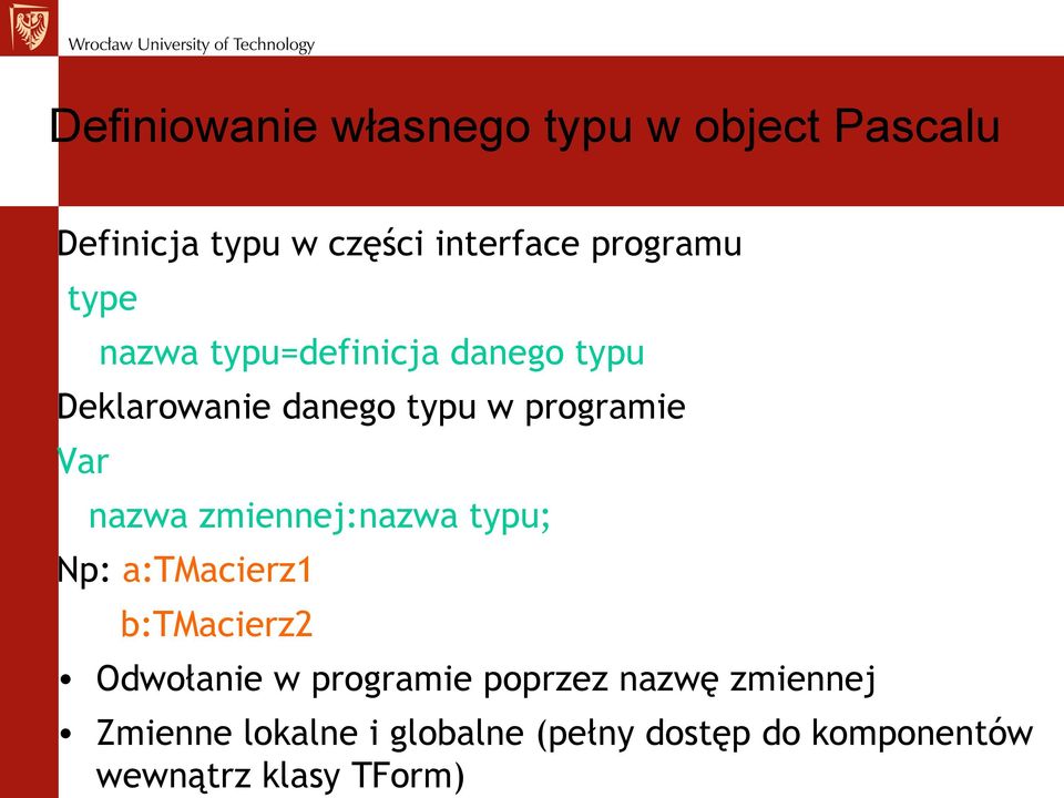 Var nazwa zmiennej:nazwa typu; Np: a:tmacierz1 b:tmacierz2 Odwołanie w programie