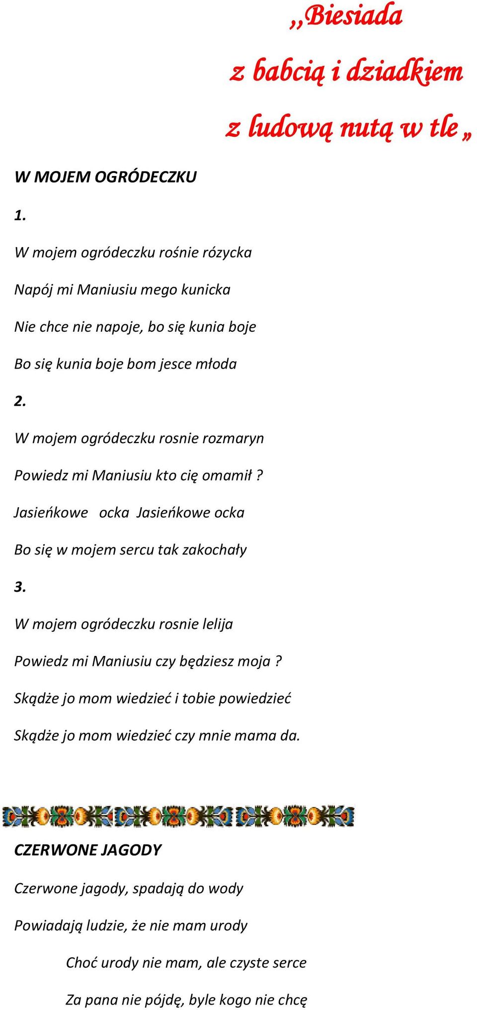 W mojem ogródeczku rosnie rozmaryn Powiedz mi Maniusiu kto cię omamił? Jasieokowe ocka Jasieokowe ocka Bo się w mojem sercu tak zakochały 3.