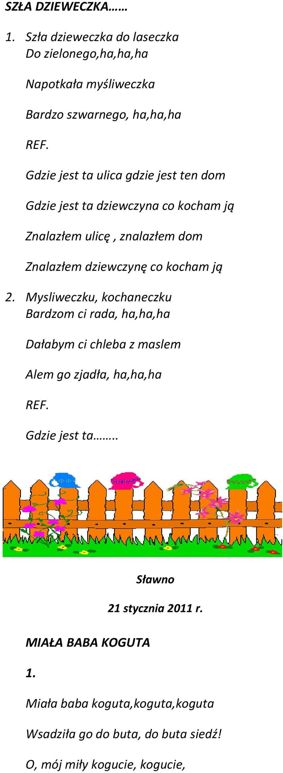 kocham ją 2. Mysliweczku, kochaneczku Bardzom ci rada, ha,ha,ha Dałabym ci chleba z maslem Alem go zjadła, ha,ha,ha REF. Gdzie jest ta.