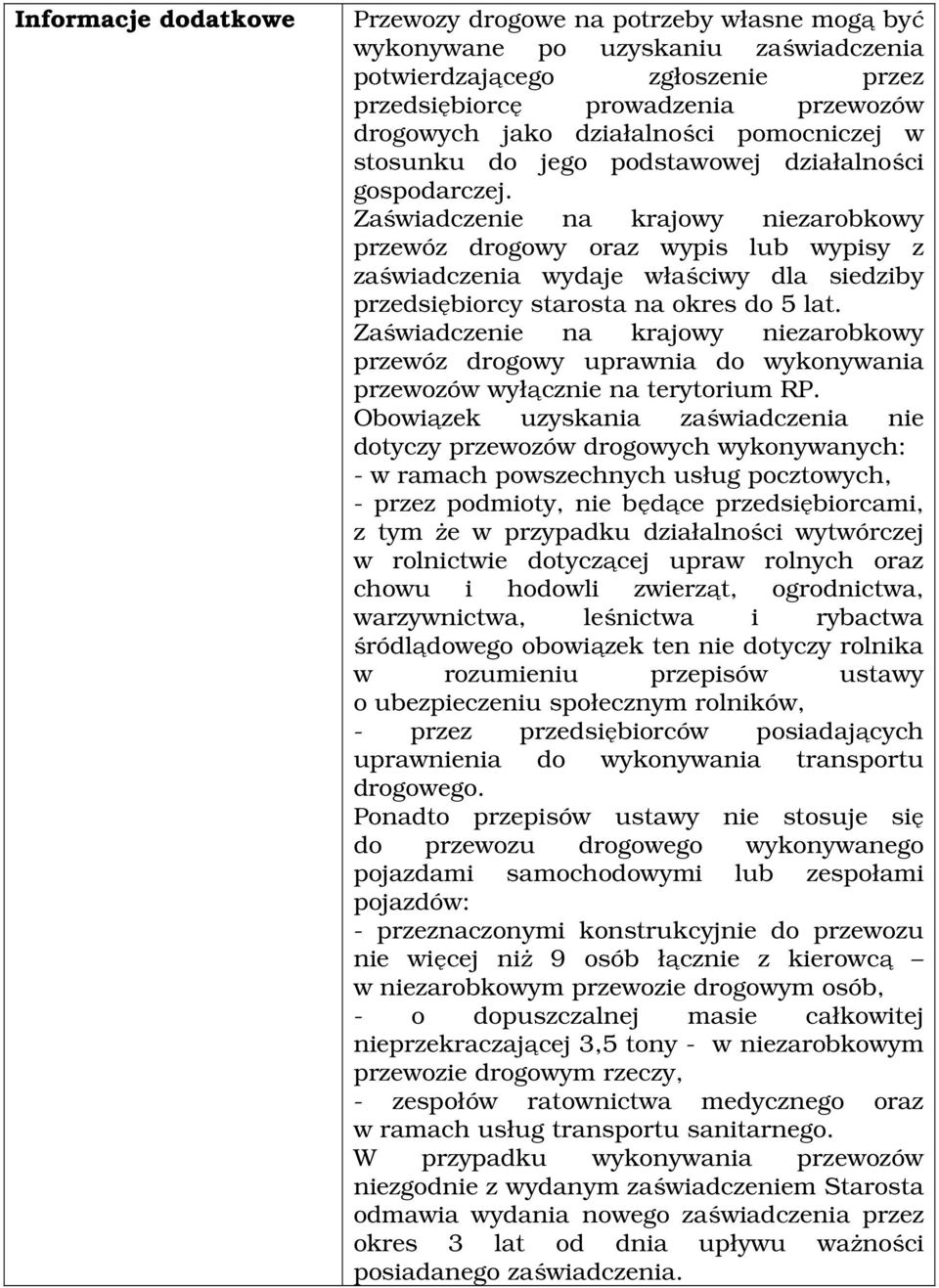 Zaświadczenie na krajowy niezarobkowy przewóz drogowy oraz wypis lub wypisy z zaświadczenia wydaje właściwy dla siedziby przedsiębiorcy starosta na okres do 5 lat.