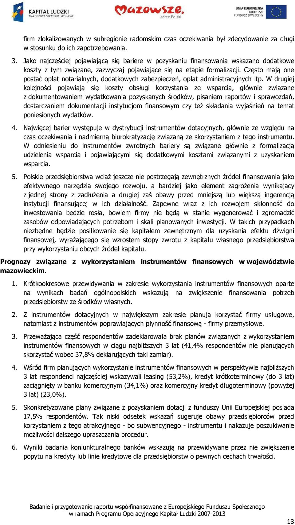 Często mają one postać opłat notarialnych, dodatkowych zabezpieczeń, opłat administracyjnych itp.