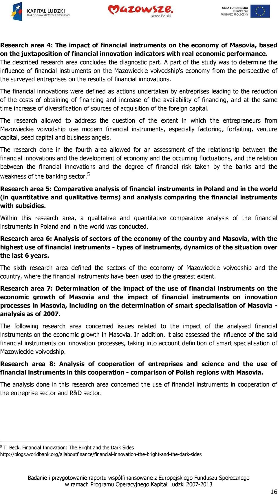 A part of the study was to determine the influence of financial instruments on the Mazowieckie voivodship's economy from the perspective of the surveyed entreprises on the results of financial