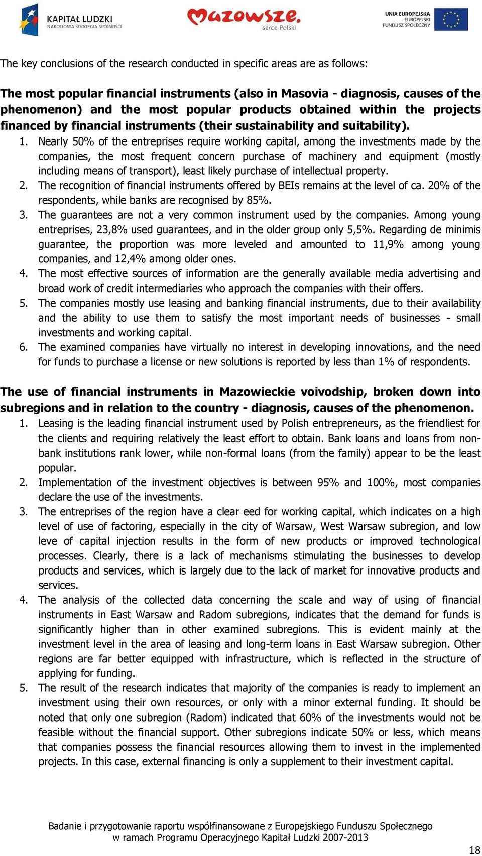 Nearly 50% of the entreprises require working capital, among the investments made by the companies, the most frequent concern purchase of machinery and equipment (mostly including means of