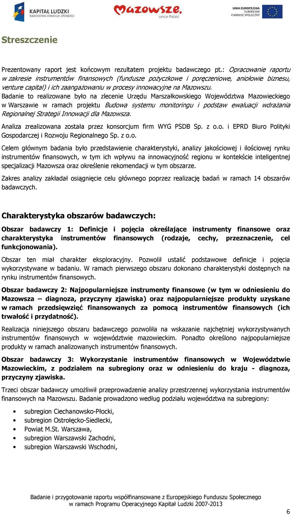 Badanie to realizowane było na zlecenie Urzędu Marszałkowskiego Województwa Mazowieckiego w Warszawie w ramach projektu Budowa systemu monitoringu i podstaw ewaluacji wdrażania Regionalnej Strategii