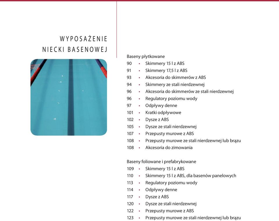 Przepusty murowe ze stali nierdzewnej lub brązu 108 Akcesoria do zimowania Baseny foliowane i prefabrykowane 109 Skimmery 15 l z abs 110 Skimmery 15 l z abs, dla basenów