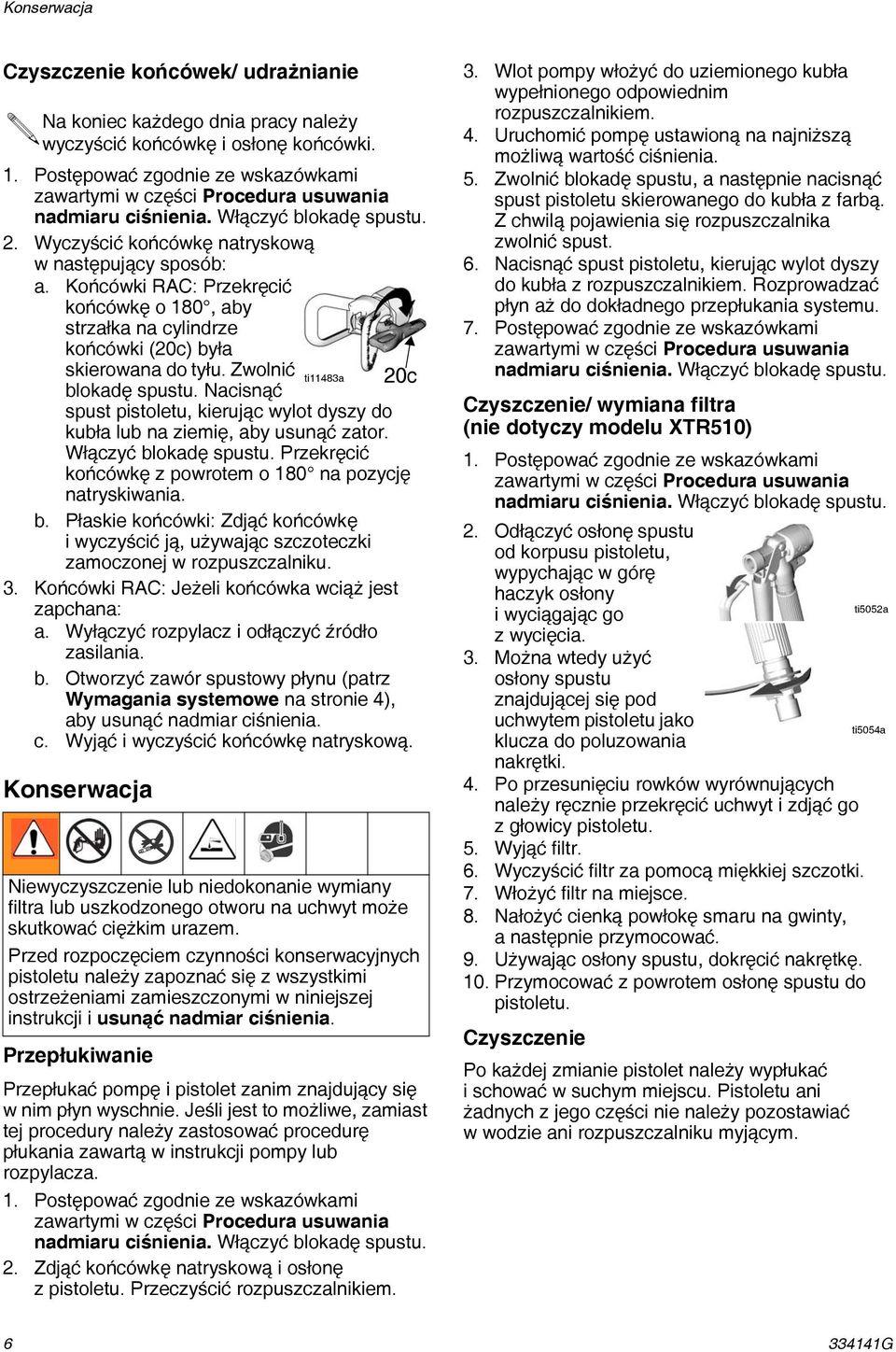 Nacisnąć spust pistoletu, kierując wylot dyszy do kubła lub na ziemię, aby usunąć zator. Włączyć blokadę spustu. Przekręcić końcówkę z powrotem o 180 na pozycję natryskiwania. b. Płaskie końcówki: Zdjąć końcówkę i wyczyścić ją, używając szczoteczki zamoczonej w rozpuszczalniku.