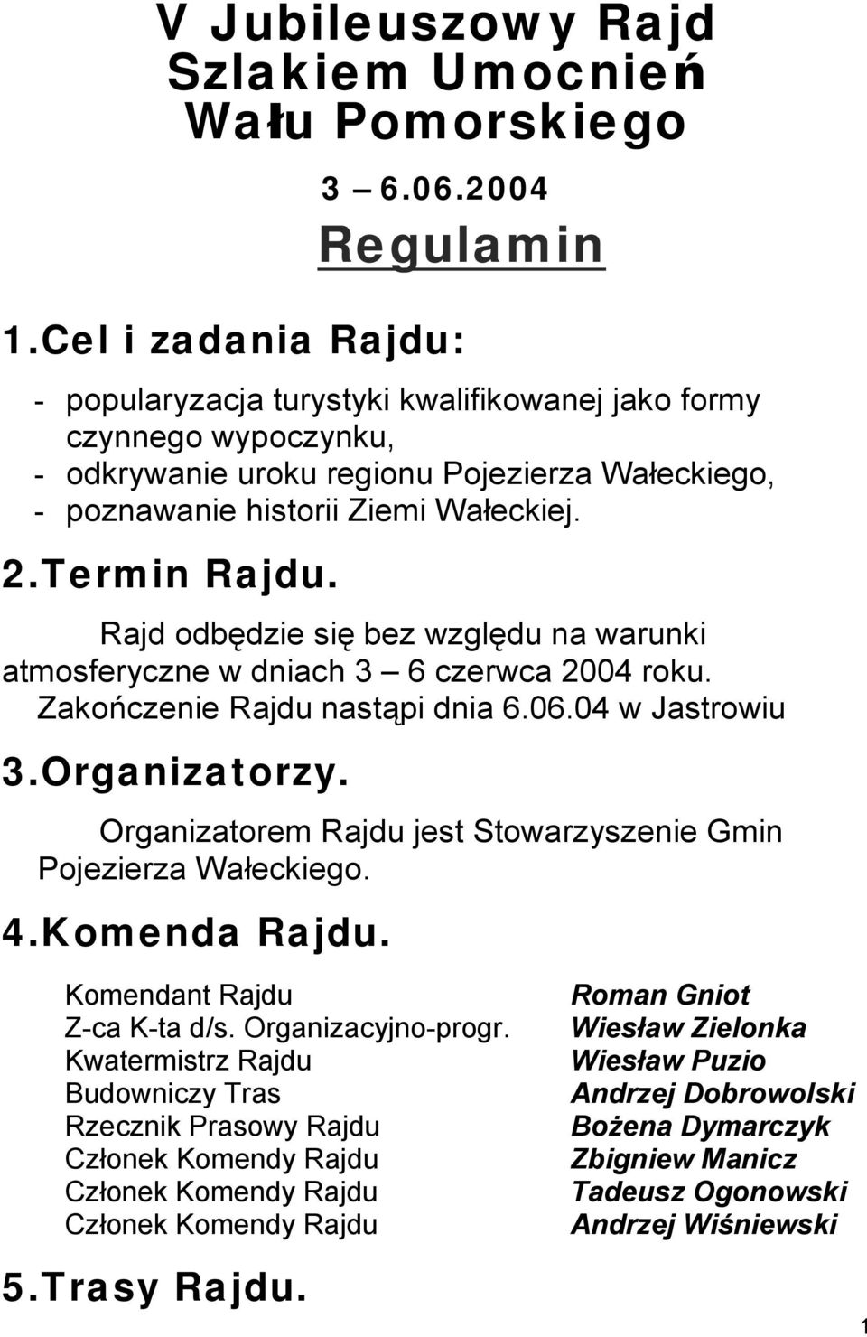 Rajd odbędzie się bez względu na warunki atmosferyczne w dniach 3 6 czerwca 2004 roku. Zakończenie Rajdu nastąpi dnia 6.06.04 w Jastrowiu 3.Organizatorzy.