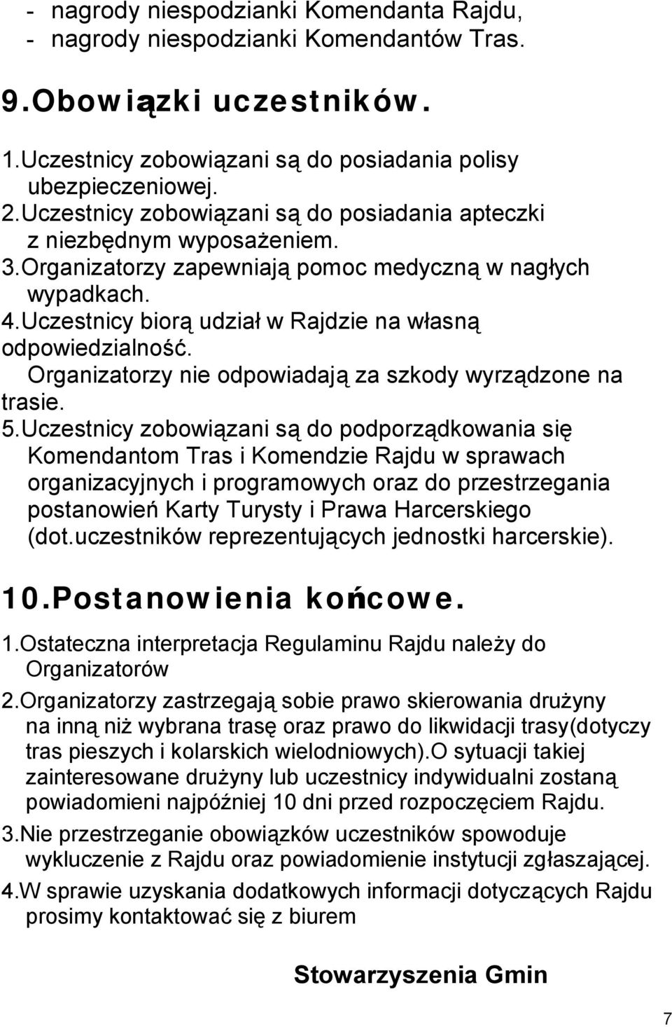 Uczestnicy biorą udział w Rajdzie na własną odpowiedzialność. Organizatorzy nie odpowiadają za szkody wyrządzone na trasie. 5.