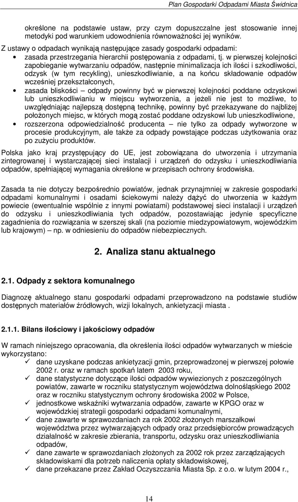 w pierwszej kolejnoci zapobieganie wytwarzaniu odpadów, nastpnie minimalizacja ich iloci i szkodliwoci, odzysk (w tym recykling), unieszkodliwianie, a na kocu składowanie odpadów wczeniej