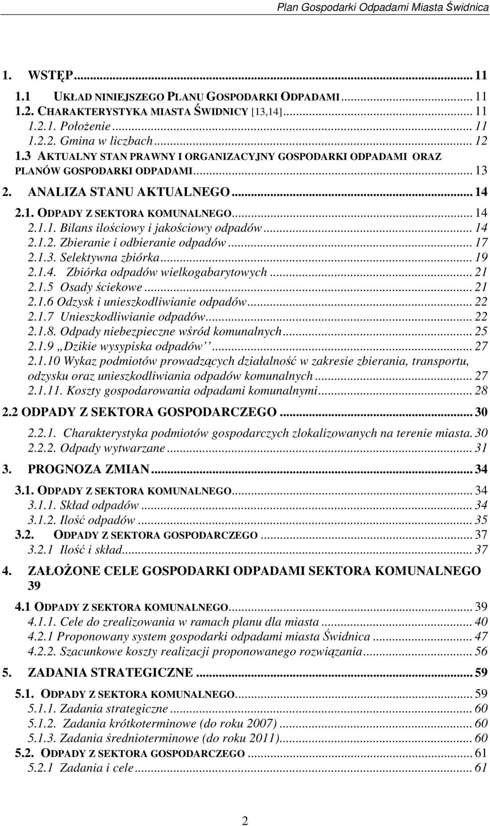 .. 14 2.1.2. Zbieranie i odbieranie odpadów... 17 2.1.3. Selektywna zbiórka... 19 2.1.4. Zbiórka odpadów wielkogabarytowych... 21 2.1.5 Osady ciekowe... 21 2.1.6 Odzysk i unieszkodliwianie odpadów.