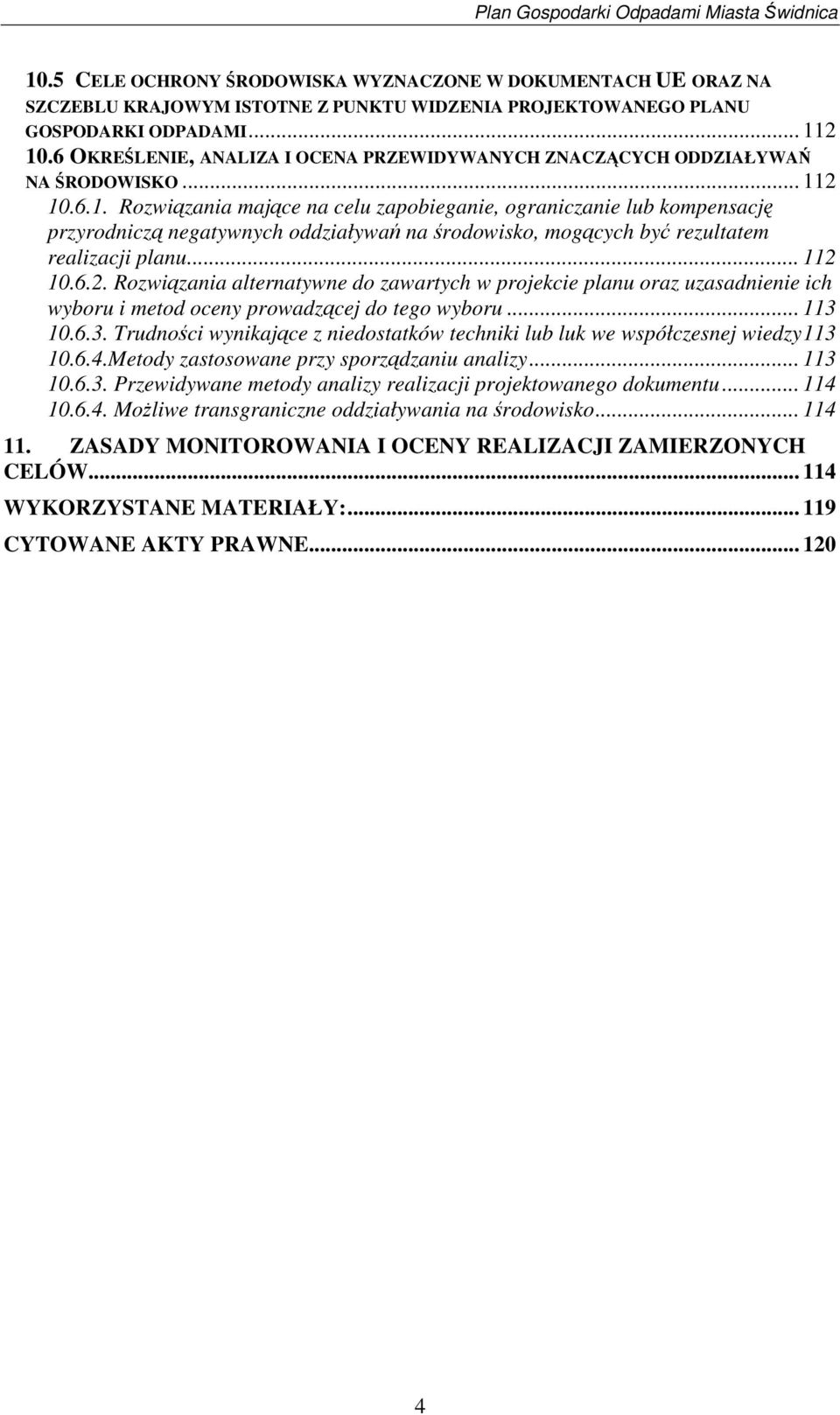 2 10.6.1. Rozwizania majce na celu zapobieganie, ograniczanie lub kompensacj przyrodnicz negatywnych oddziaływa na rodowisko, mogcych by rezultatem realizacji planu... 112 10.6.2. Rozwizania alternatywne do zawartych w projekcie planu oraz uzasadnienie ich wyboru i metod oceny prowadzcej do tego wyboru.