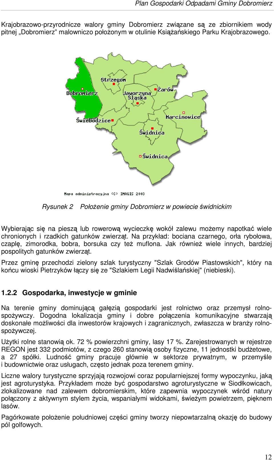 Na przykład: bociana czarnego, orła rybołowa, czapl, zimorodka, bobra, borsuka czy te muflona. Jak równie wiele innych, bardziej pospolitych gatunków zwierzt.