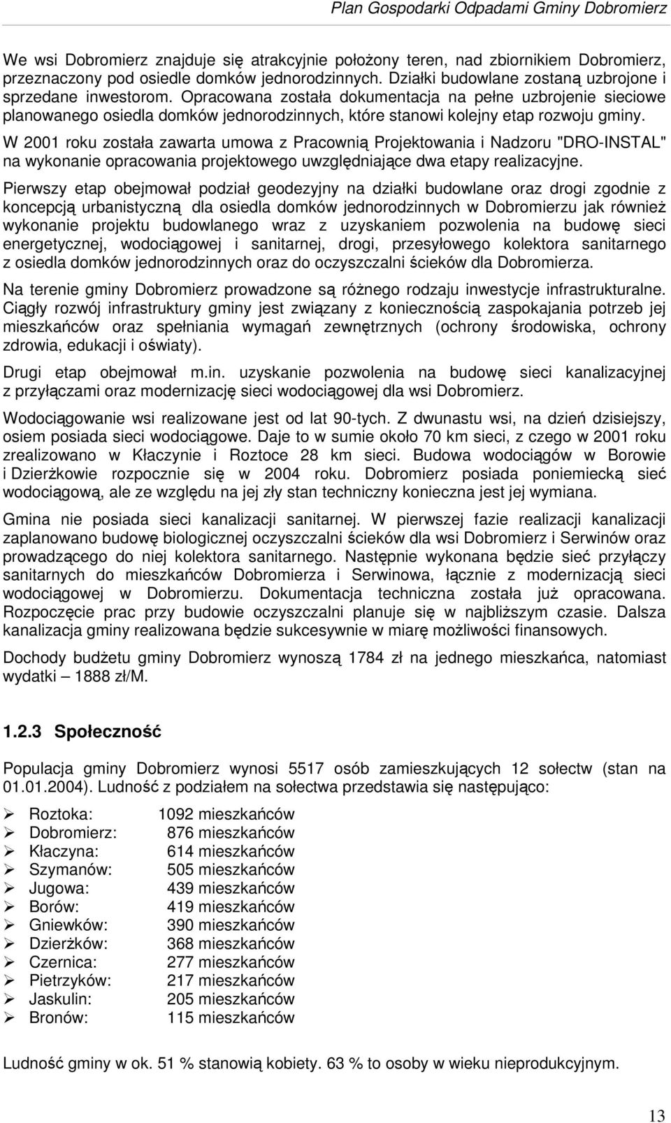 W 2001 roku została zawarta umowa z Pracowni Projektowania i Nadzoru "DRO-INSTAL" na wykonanie opracowania projektowego uwzgldniajce dwa etapy realizacyjne.