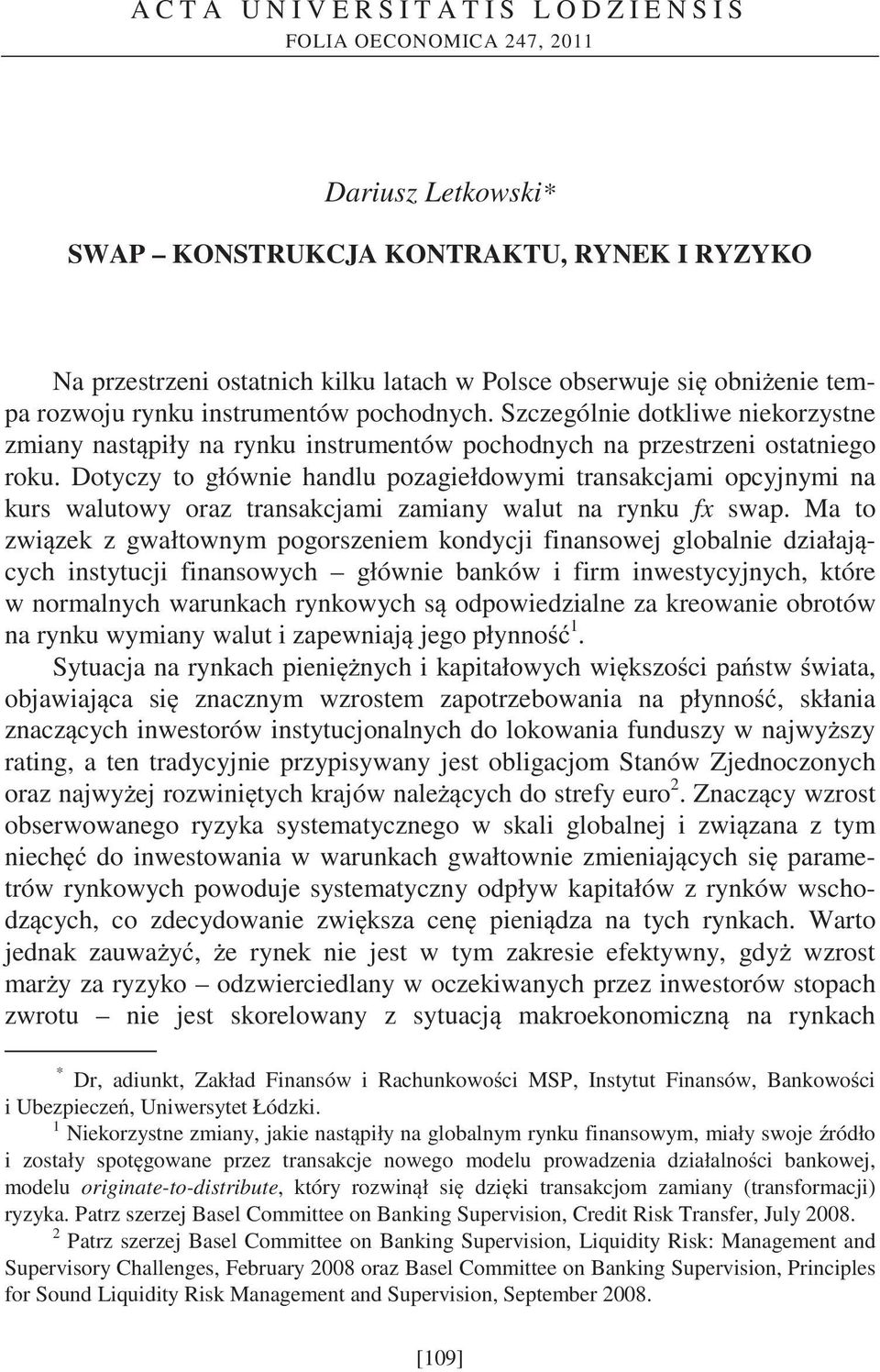 Dotyczy to głównie handlu pozagiełdowymi transakcjami opcyjnymi na kurs walutowy oraz transakcjami zamiany walut na rynku fx swap.