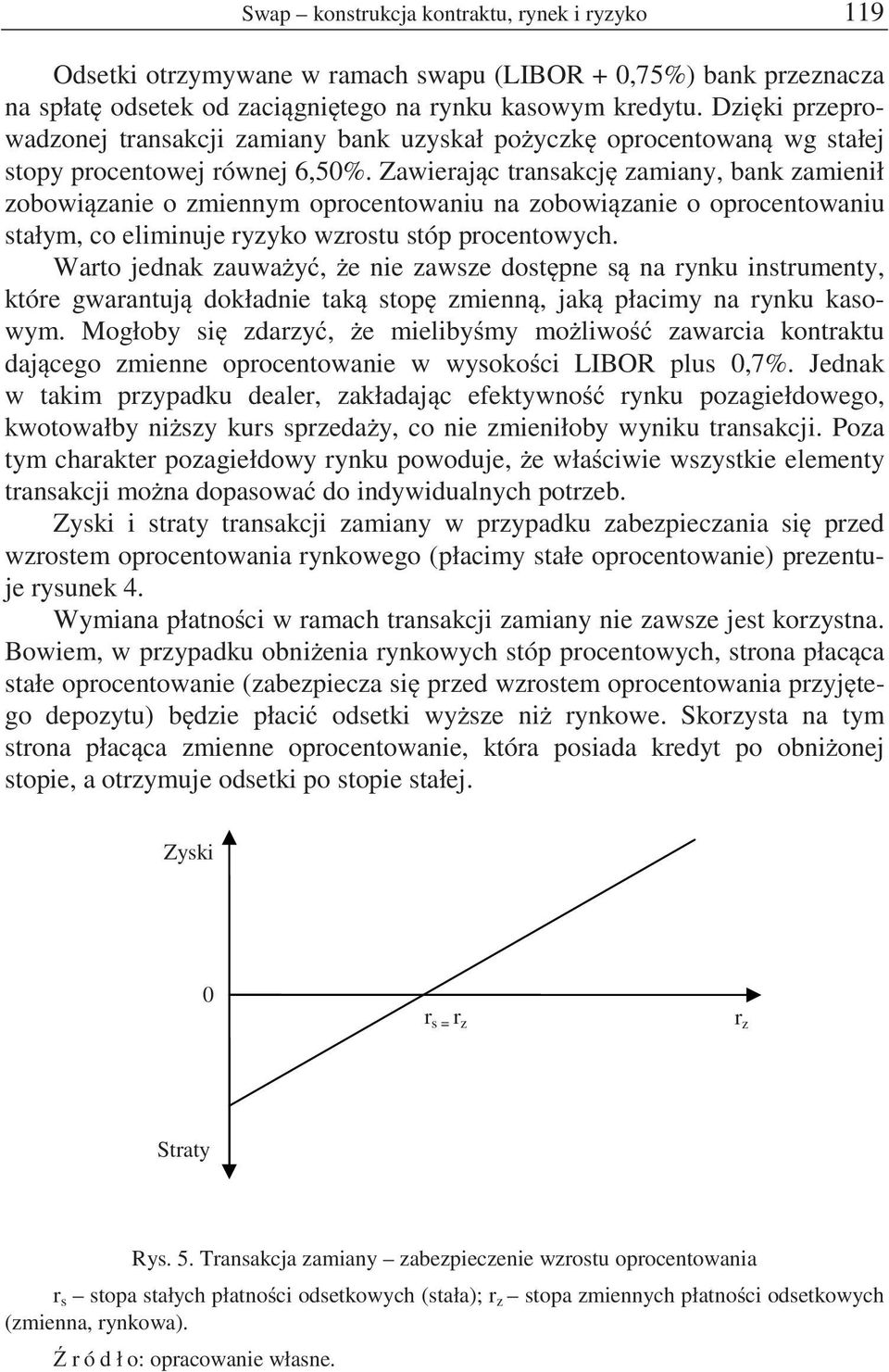 Zawieraj c transakcj zamiany, bank zamienił zobowi zanie o zmiennym oprocentowaniu na zobowi zanie o oprocentowaniu stałym, co eliminuje ryzyko wzrostu stóp procentowych.