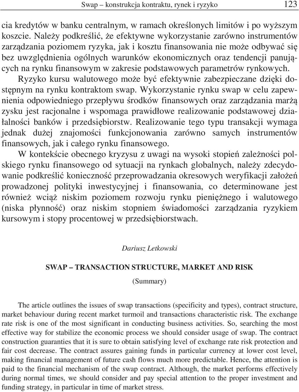 tendencji panuj cych na rynku finansowym w zakresie podstawowych parametrów rynkowych. Ryzyko kursu walutowego mo e by efektywnie zabezpieczane dzi ki dost pnym na rynku kontraktom swap.