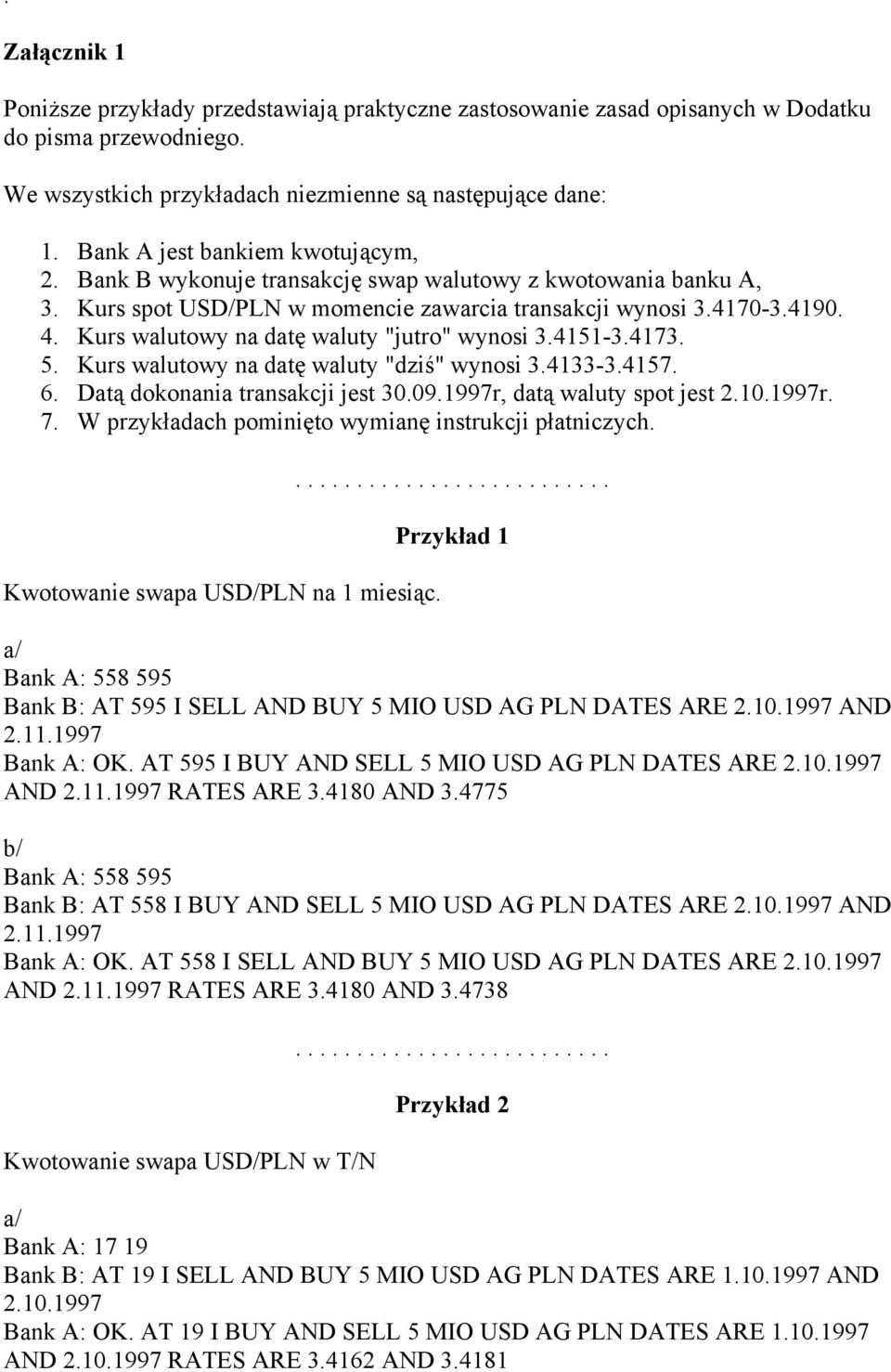 Kurs walutowy na datę waluty "jutro" wynosi 3.4151-3.4173. 5. Kurs walutowy na datę waluty "dziś" wynosi 3.4133-3.4157. 6. Datą dokonania transakcji jest 30.09.1997r, datą waluty spot jest 2.10.1997r. 7.