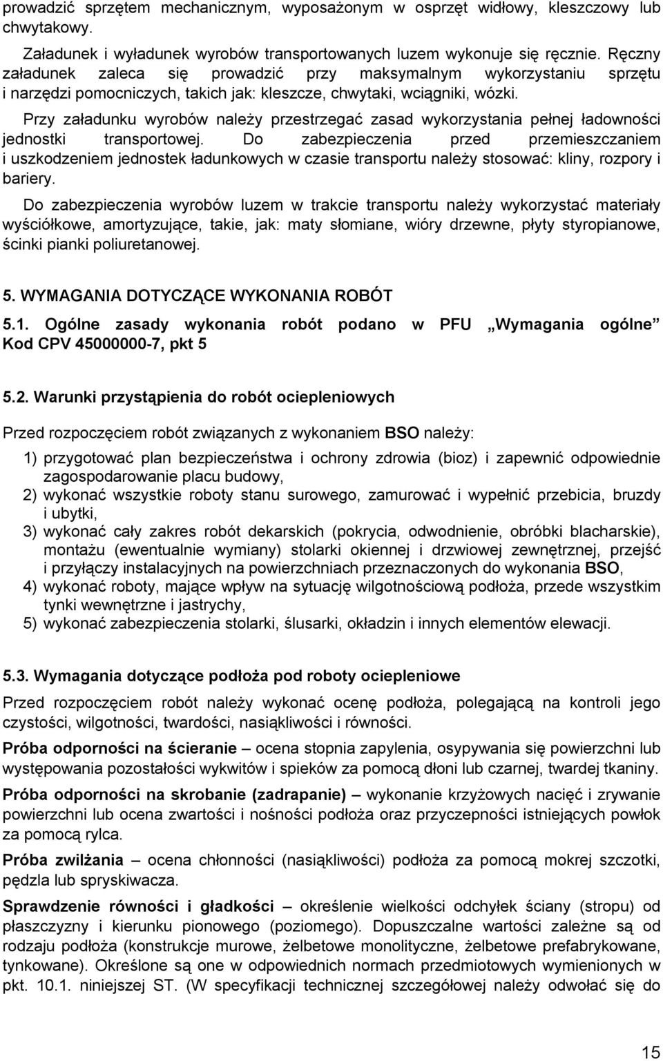 Przy załadunku wyrobów należy przestrzegać zasad wykorzystania pełnej ładowności jednostki transportowej.