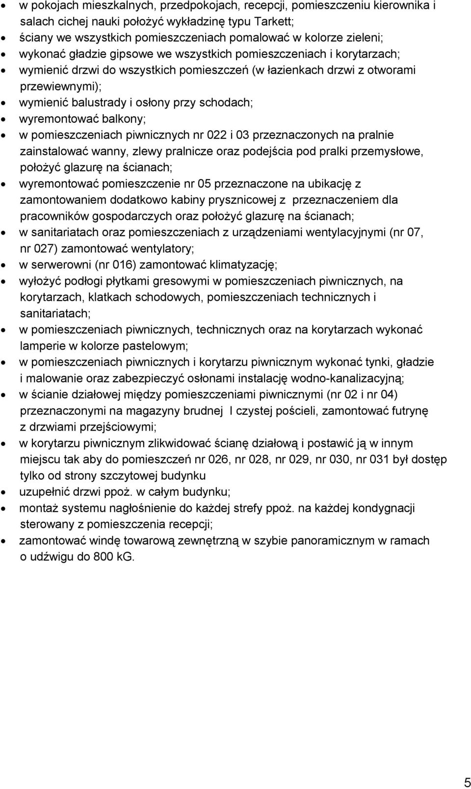 wyremontować balkony; w pomieszczeniach piwnicznych nr 022 i 03 przeznaczonych na pralnie zainstalować wanny, zlewy pralnicze oraz podejścia pod pralki przemysłowe, położyć glazurę na ścianach;