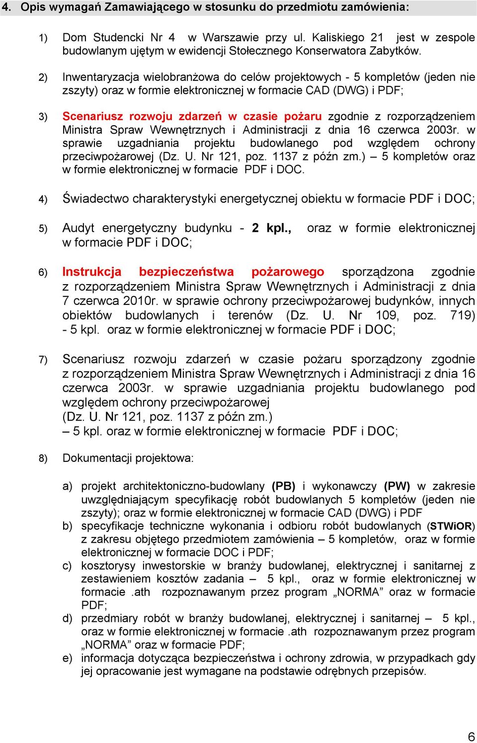 2) Inwentaryzacja wielobranżowa do celów projektowych - 5 kompletów (jeden nie zszyty) oraz w formie elektronicznej w formacie CAD (DWG) i PDF; 3) Scenariusz rozwoju zdarzeń w czasie pożaru zgodnie z