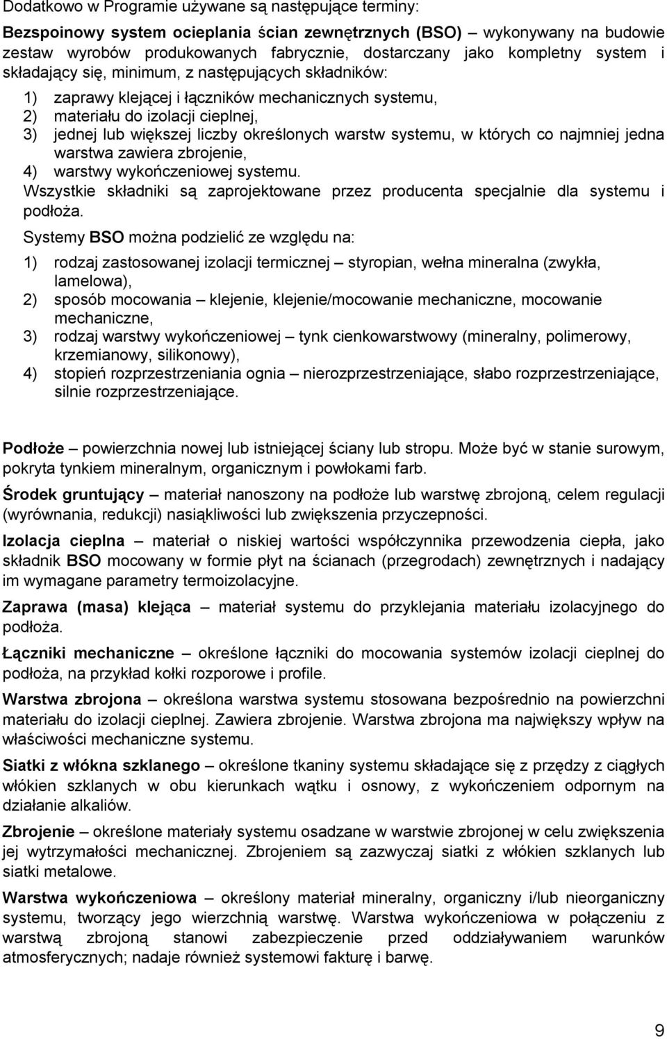 warstw systemu, w których co najmniej jedna warstwa zawiera zbrojenie, 4) warstwy wykończeniowej systemu. Wszystkie składniki są zaprojektowane przez producenta specjalnie dla systemu i podłoża.