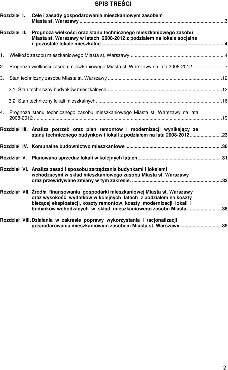 Prognoza wielkości zasobu mieszkaniowego Miasta st. Warszawy na lata 2008-2012...7 3. Stan techniczny zasobu Miasta st. Warszawy...12 3.1. Stan techniczny budynków mieszkalnych...12 3.2. Stan techniczny lokali mieszkalnych.