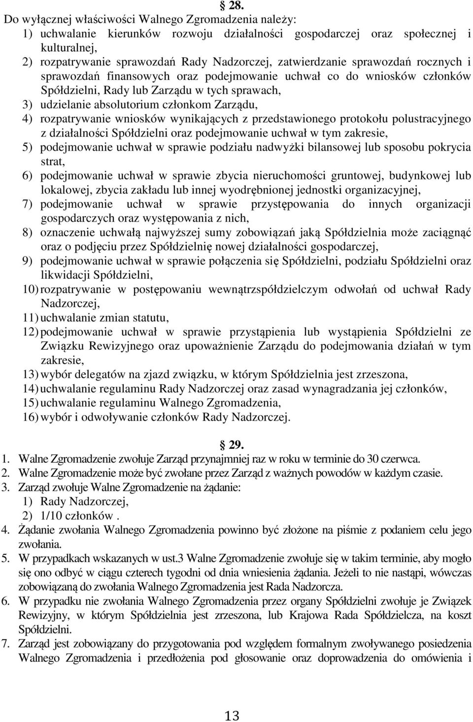 4) rozpatrywanie wniosków wynikających z przedstawionego protokołu polustracyjnego z działalności Spółdzielni oraz podejmowanie uchwał w tym zakresie, 5) podejmowanie uchwał w sprawie podziału